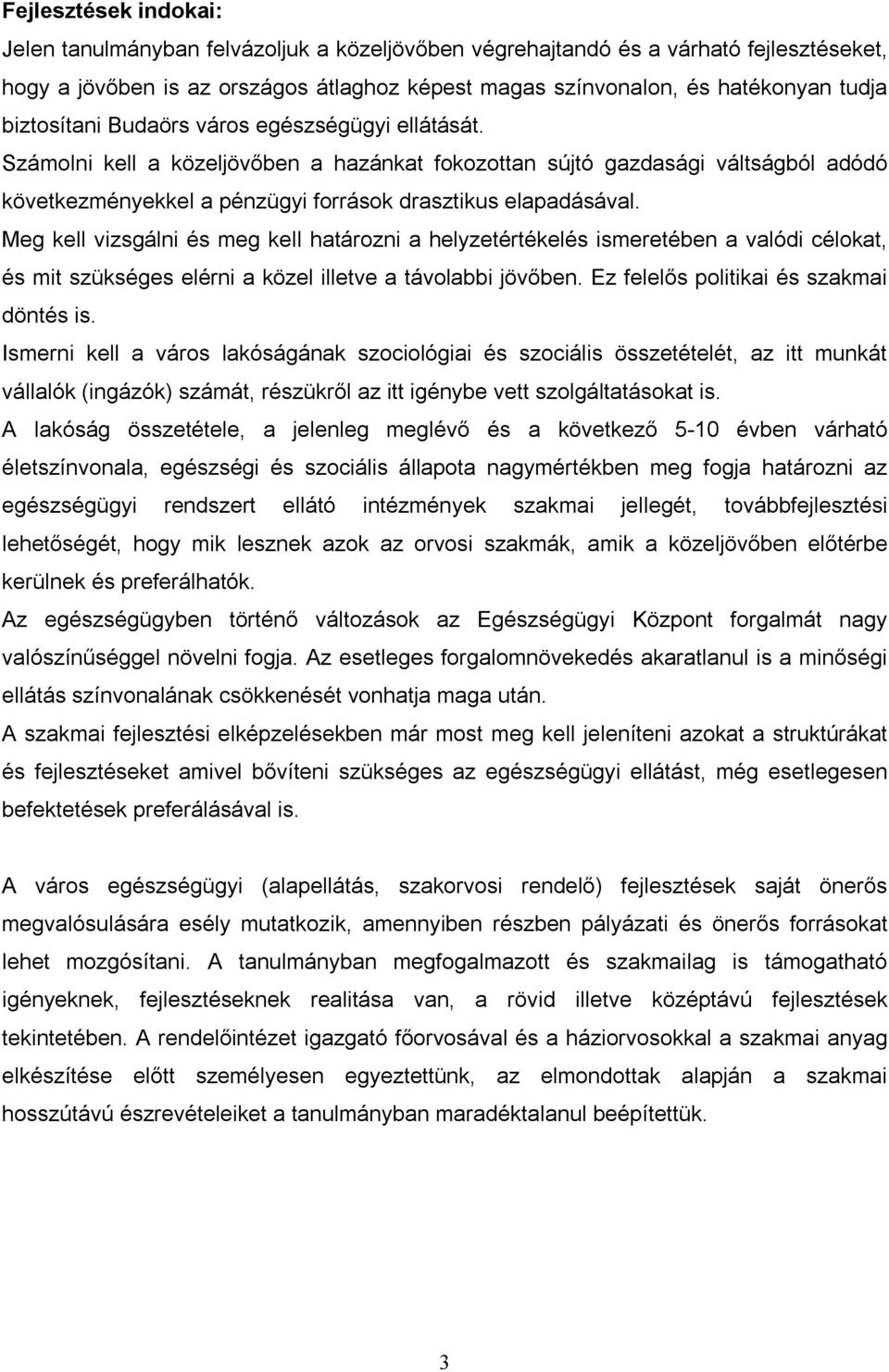 Meg kell vizsgálni és meg kell határozni a helyzetértékelés ismeretében a valódi célokat, és mit szükséges elérni a közel illetve a távolabbi jövőben. Ez felelős politikai és szakmai döntés is.