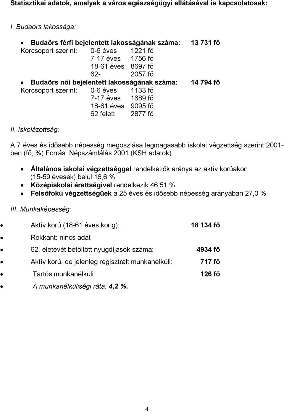 száma: 14 794 fő Korcsoport szerint: 0-6 éves 1133 fő 7-17 éves 1689 fő 18-61 éves 9095 fő 62 felett 2877 fő II.