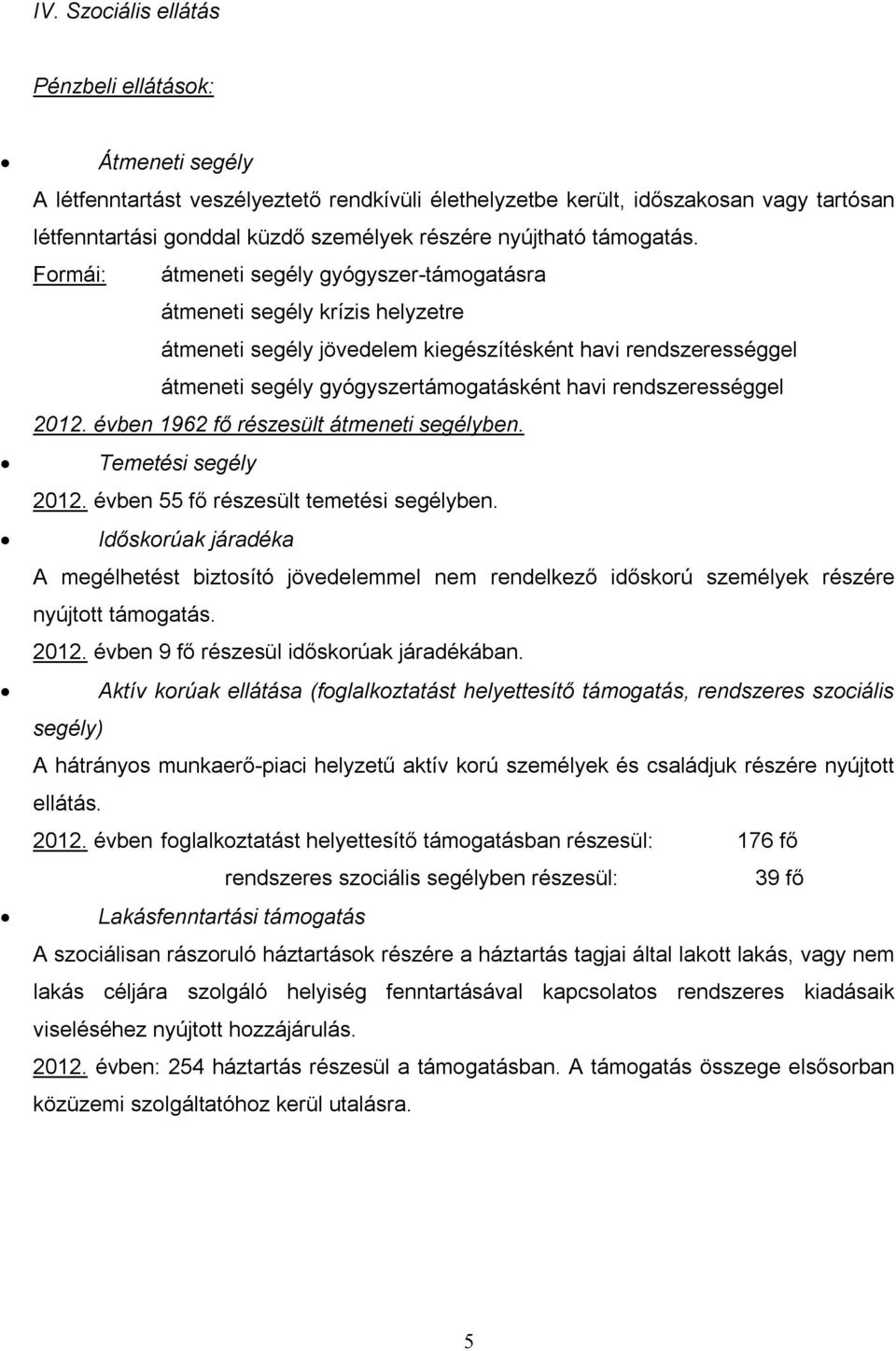 Formái: átmeneti segély gyógyszer-támogatásra átmeneti segély krízis helyzetre átmeneti segély jövedelem kiegészítésként havi rendszerességgel átmeneti segély gyógyszertámogatásként havi