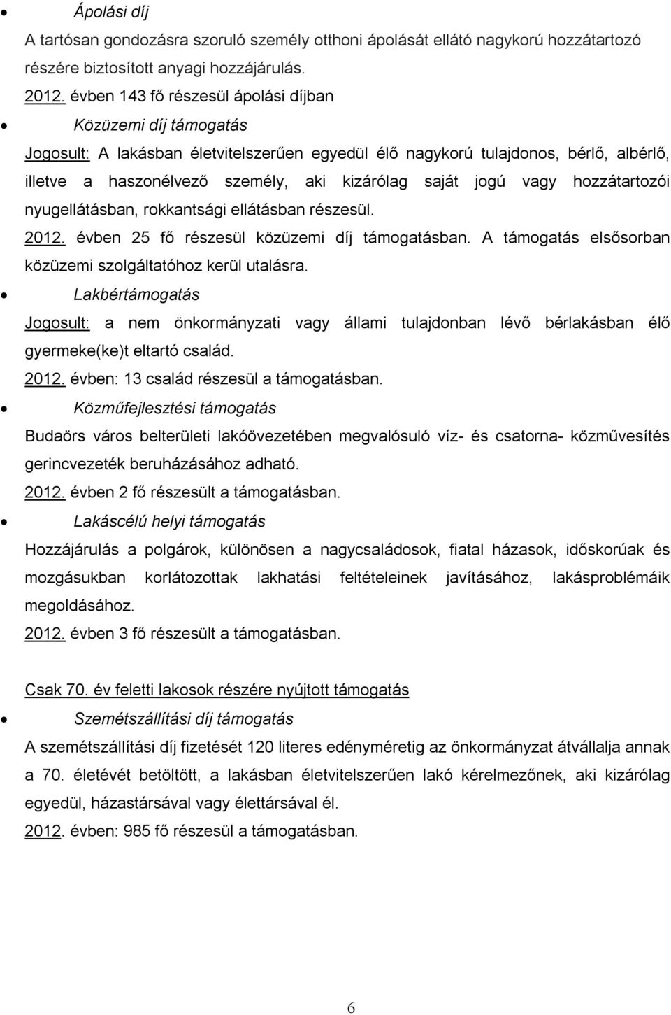 jogú vagy hozzátartozói nyugellátásban, rokkantsági ellátásban részesül. 2012. évben 25 fő részesül közüzemi díj támogatásban. A támogatás elsősorban közüzemi szolgáltatóhoz kerül utalásra.