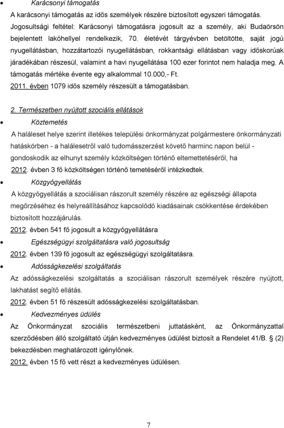 életévét tárgyévben betöltötte, saját jogú nyugellátásban, hozzátartozói nyugellátásban, rokkantsági ellátásban vagy időskorúak járadékában részesül, valamint a havi nyugellátása 100 ezer forintot