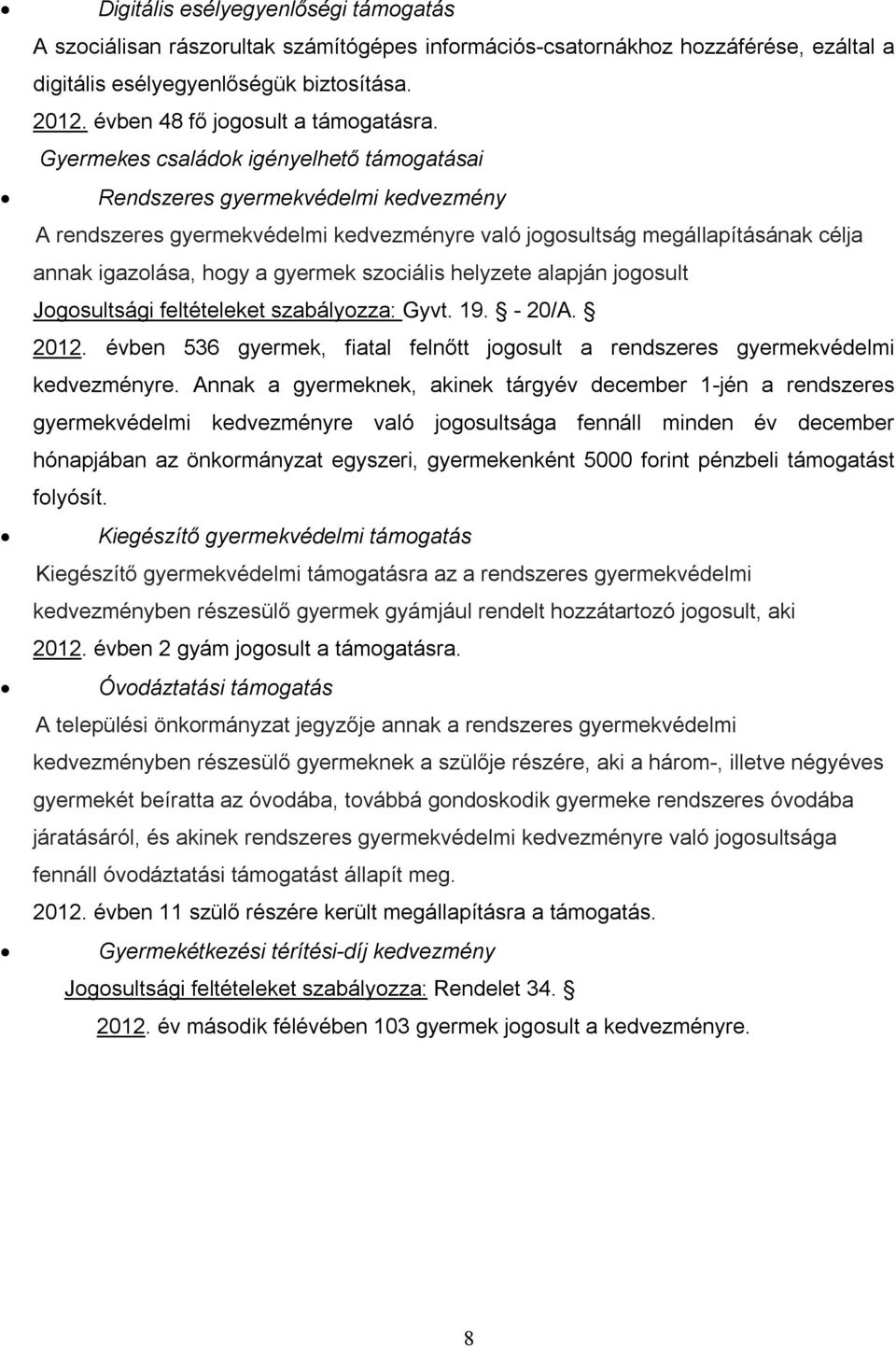 Gyermekes családok igényelhető támogatásai Rendszeres gyermekvédelmi kedvezmény A rendszeres gyermekvédelmi kedvezményre való jogosultság megállapításának célja annak igazolása, hogy a gyermek