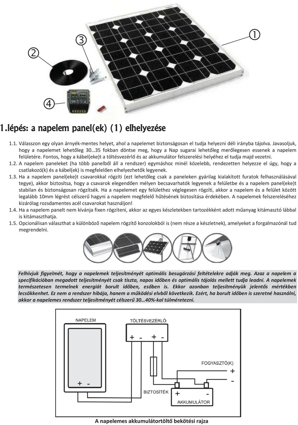 Fontos, hogy a kábel(eke)t a töltésvezérlő és az akkumulátor felszerelési helyéhez el tudja majd vezetni. 1.2.