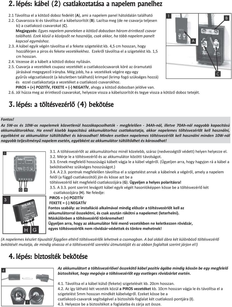 Ezek közül a középsőt ne használja, csak akkor, ha több napelem panelt kapcsol egymáshoz. 2.3. A kábel egyik végén távolítsa el a fekete szigetelést kb.