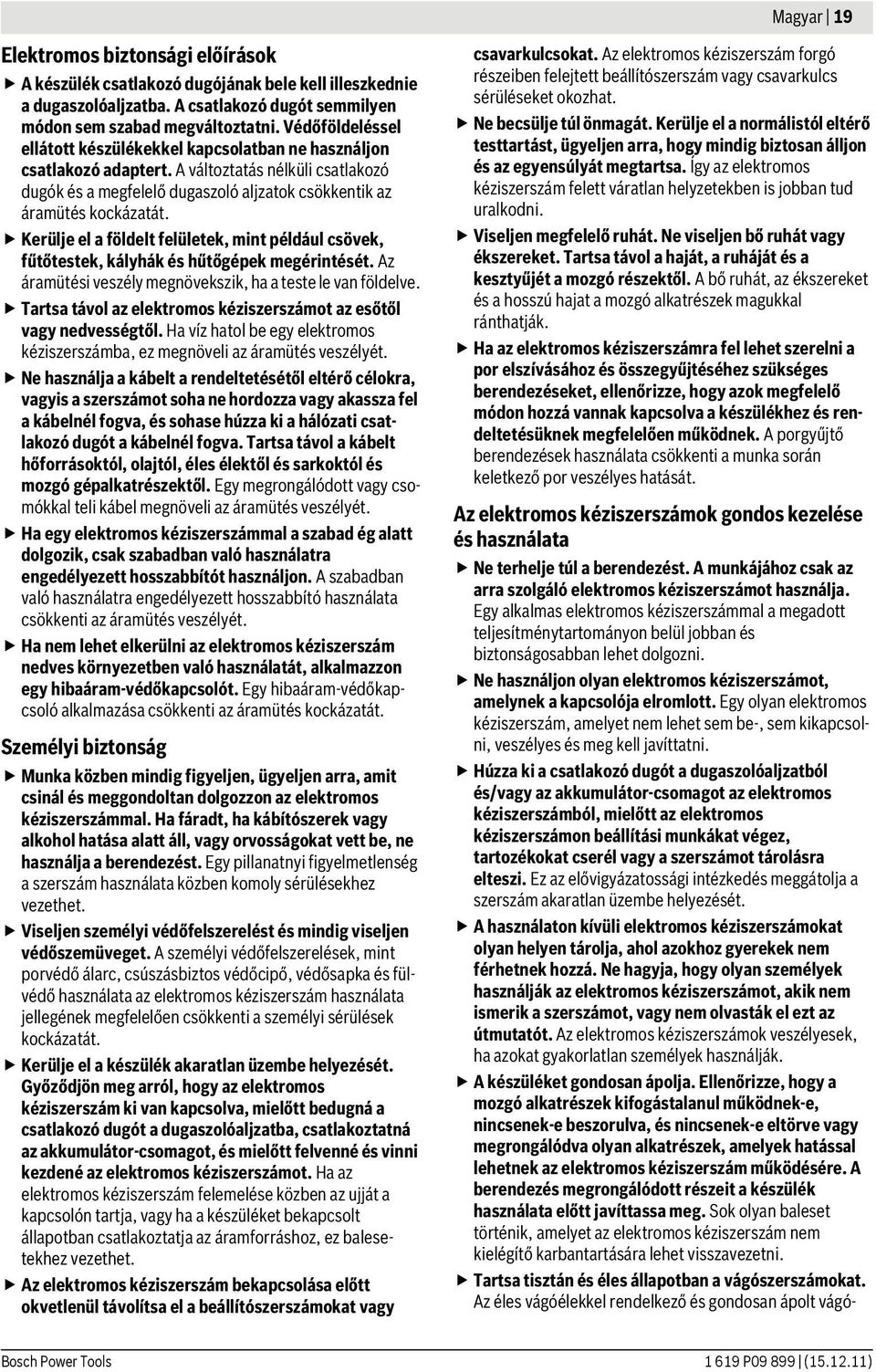 Kerülje el a földelt felületek, mint például csövek, fűtőtestek, kályhák és hűtőgépek megérintését. Az áramütési veszély megnövekszik, ha a teste le van földelve.
