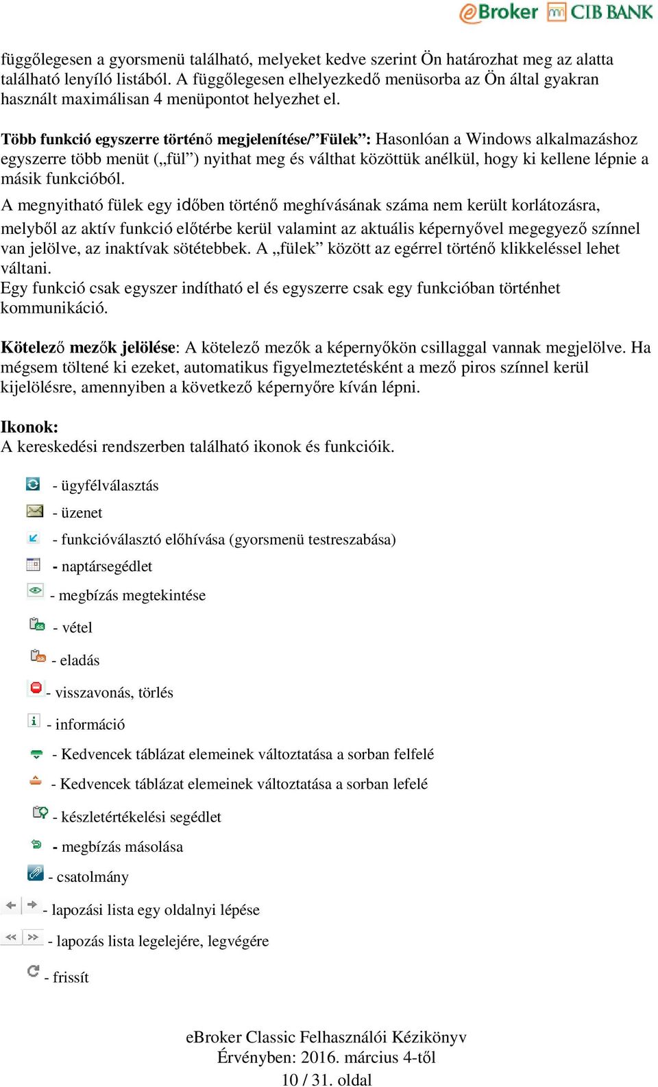 Több funkció egyszerre történő megjelenítése/ Fülek : Hasonlóan a Windows alkalmazáshoz egyszerre több menüt ( fül ) nyithat meg és válthat közöttük anélkül, hogy ki kellene lépnie a másik funkcióból.