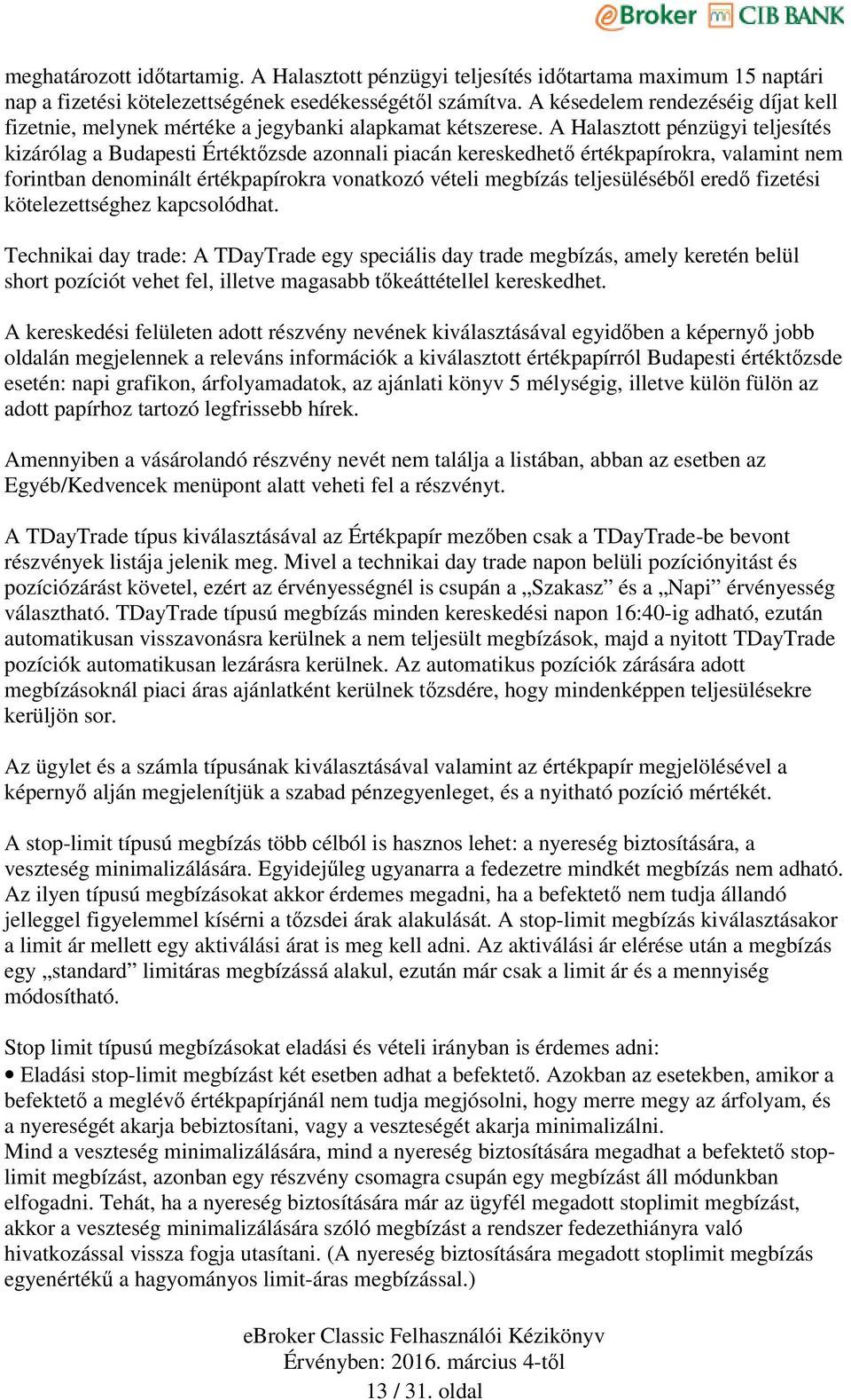 A Halasztott pénzügyi teljesítés kizárólag a Budapesti Értéktőzsde azonnali piacán kereskedhető értékpapírokra, valamint nem forintban denominált értékpapírokra vonatkozó vételi megbízás