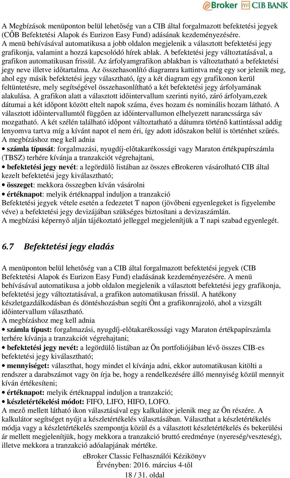 A befektetési jegy változtatásával, a grafikon automatikusan frissül. Az árfolyamgrafikon ablakban is változtatható a befektetési jegy neve illetve időtartalma.