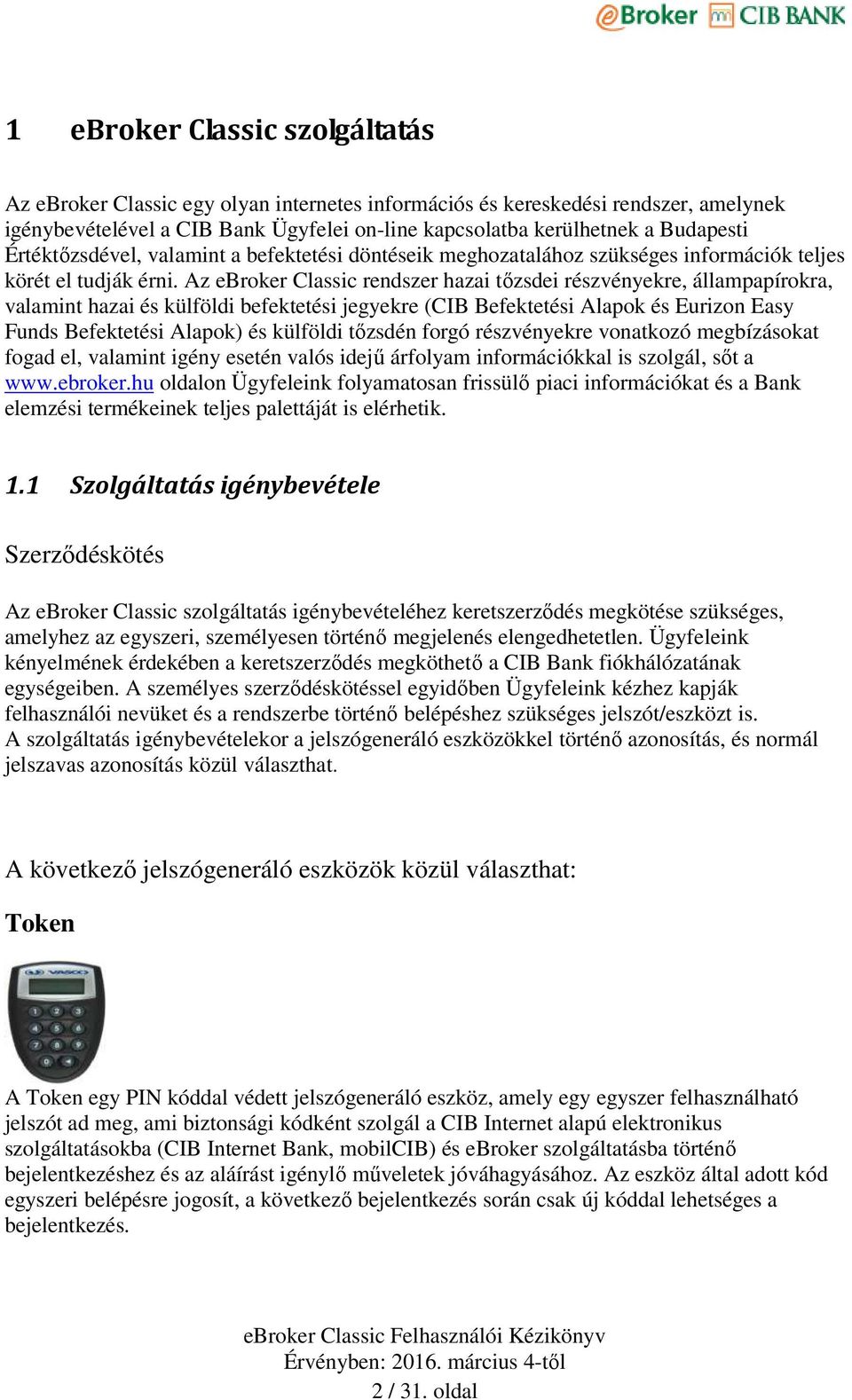 Az ebroker Classic rendszer hazai tőzsdei részvényekre, állampapírokra, valamint hazai és külföldi befektetési jegyekre (CIB Befektetési Alapok és Eurizon Easy Funds Befektetési Alapok) és külföldi
