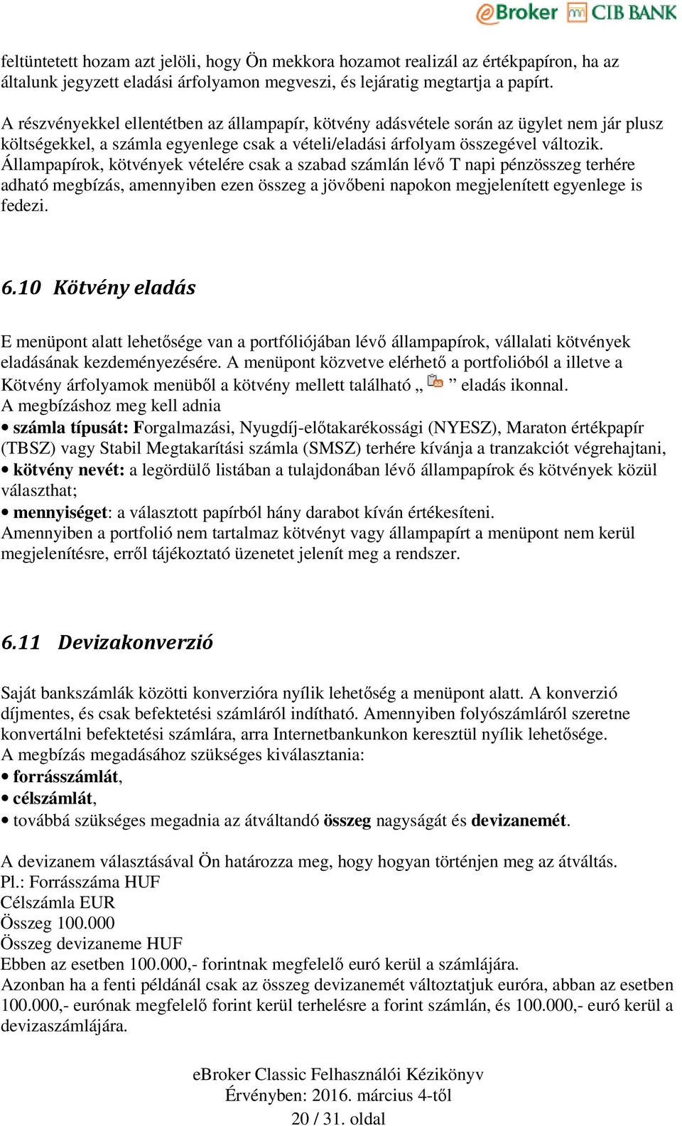 Állampapírok, kötvények vételére csak a szabad számlán lévő T napi pénzösszeg terhére adható megbízás, amennyiben ezen összeg a jövőbeni napokon megjelenített egyenlege is fedezi. 6.