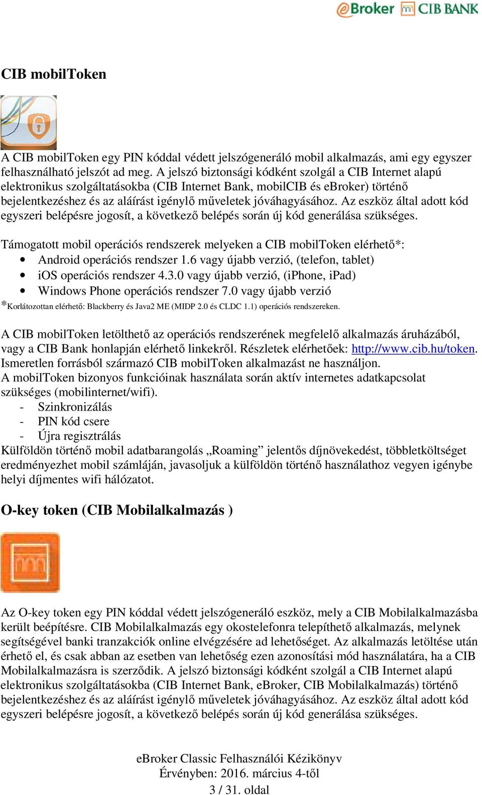 jóváhagyásához. Az eszköz által adott kód egyszeri belépésre jogosít, a következő belépés során új kód generálása szükséges.