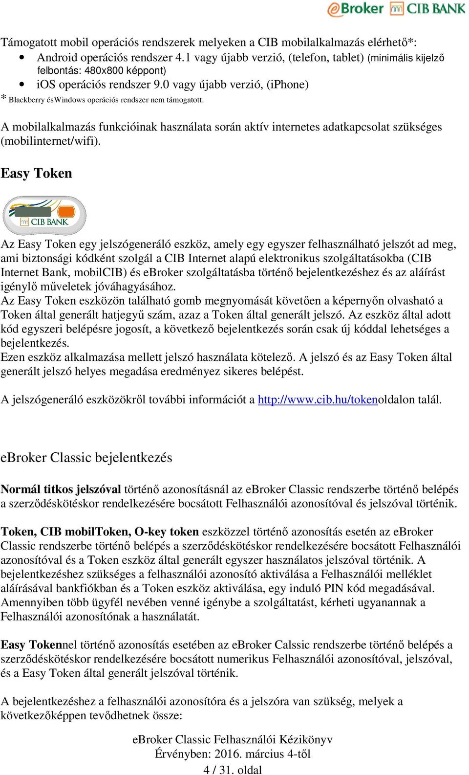 A mobilalkalmazás funkcióinak használata során aktív internetes adatkapcsolat szükséges (mobilinternet/wifi).