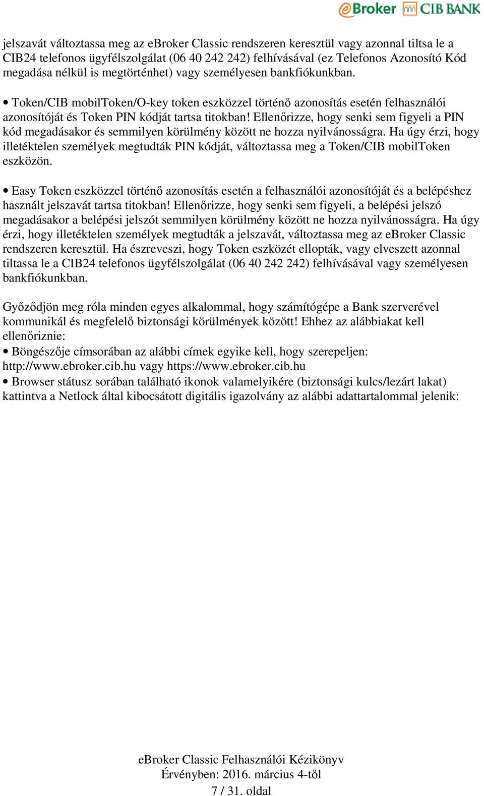 Ellenőrizze, hogy senki sem figyeli a PIN kód megadásakor és semmilyen körülmény között ne hozza nyilvánosságra.