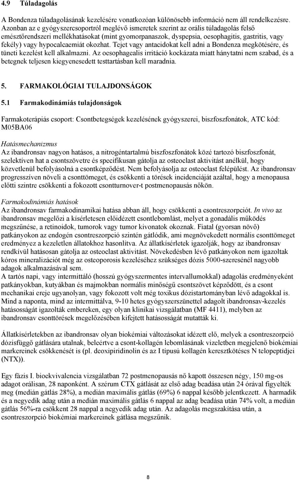 hypocalcaemiát okozhat. Tejet vagy antacidokat kell adni a Bondenza megkötésére, és tüneti kezelést kell alkalmazni.