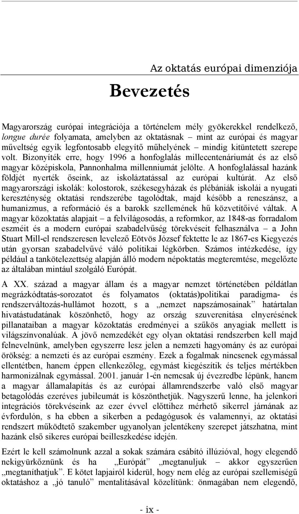 A honfoglalással hazánk földjét nyerték őseink, az iskoláztatással az európai kultúrát.