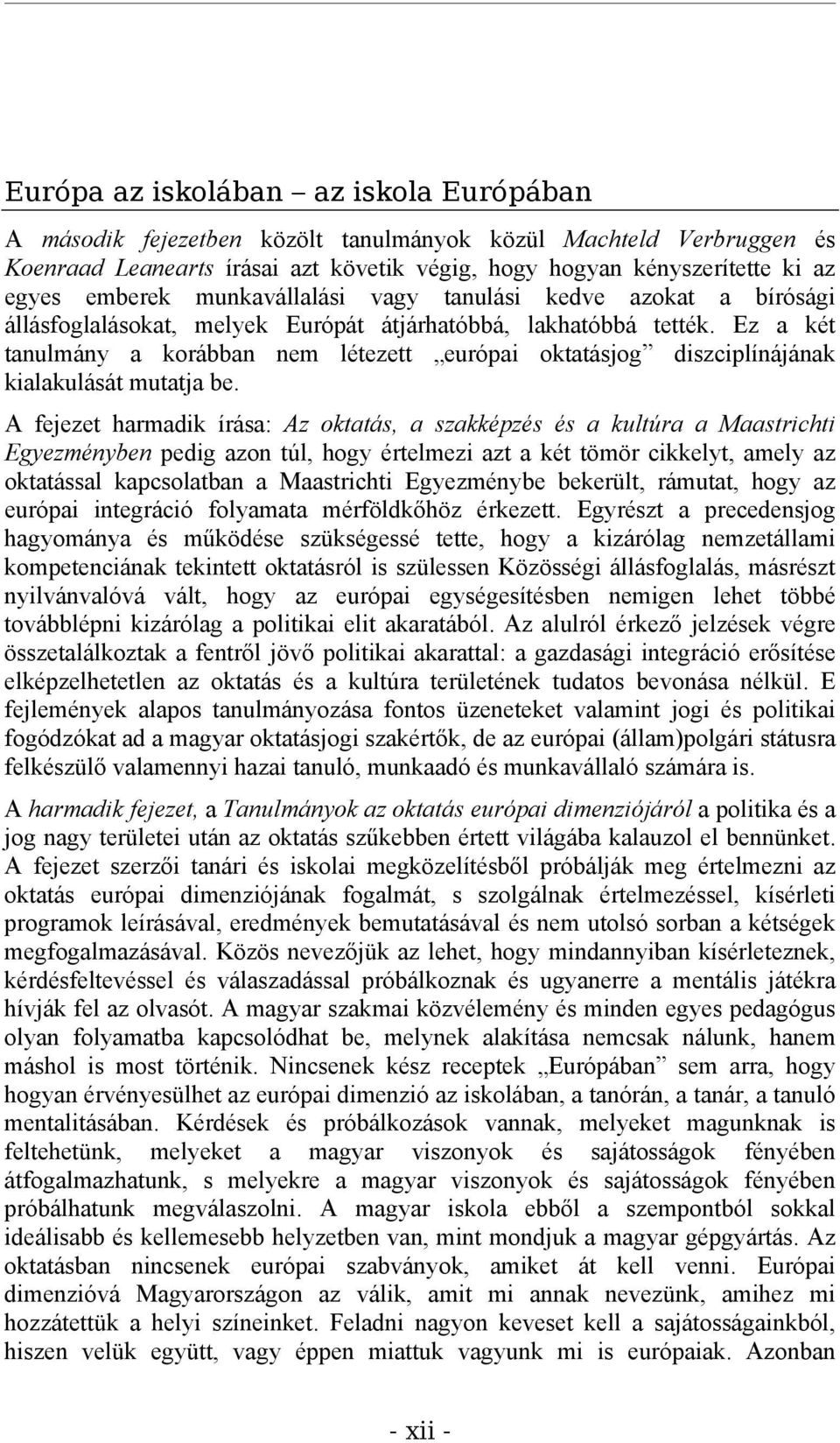 Ez a két tanulmány a korábban nem létezett európai oktatásjog diszciplínájának kialakulását mutatja be.