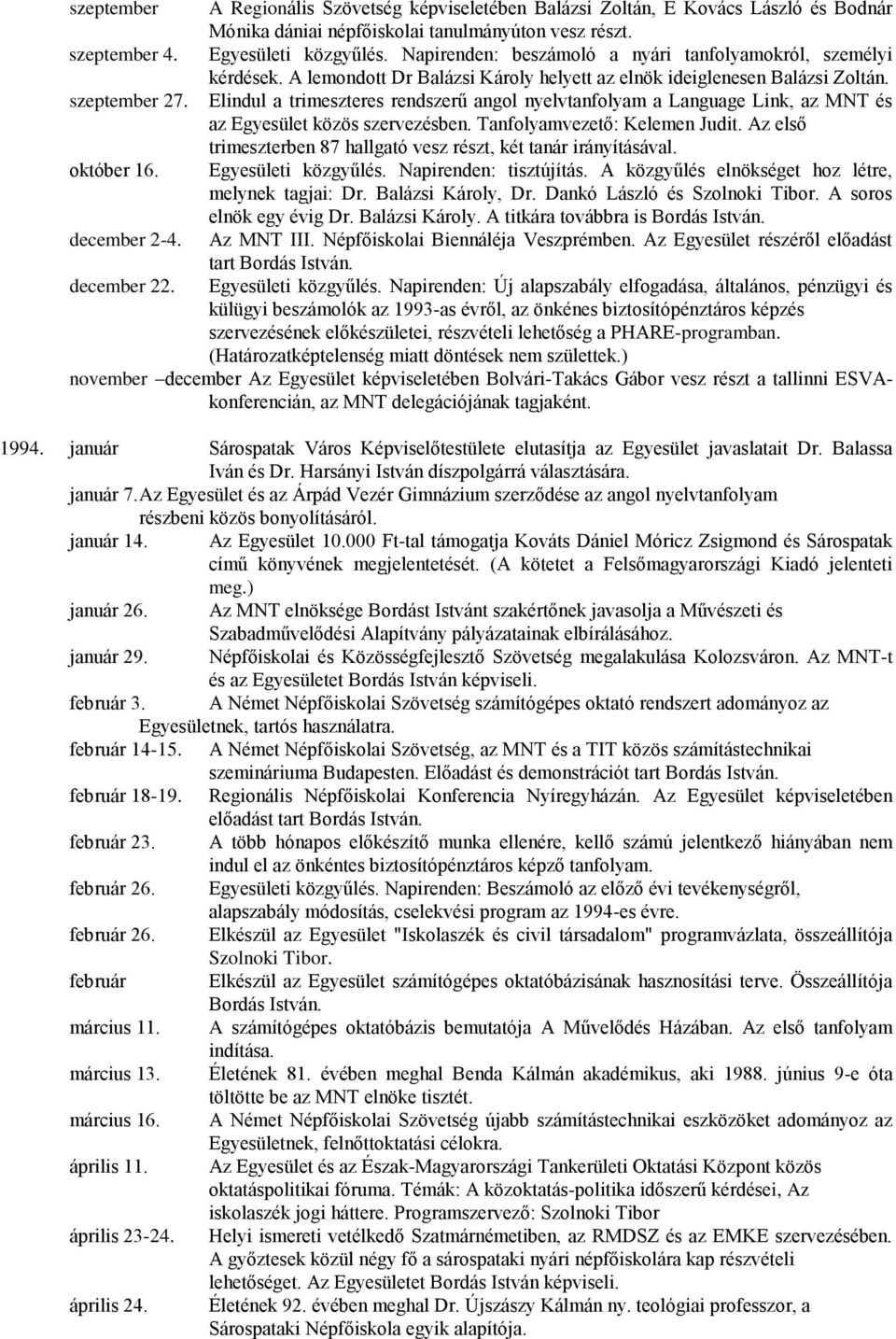 Elindul a trimeszteres rendszerű angol nyelvtanfolyam a Language Link, az MNT és az Egyesület közös szervezésben. Tanfolyamvezető: Kelemen Judit.