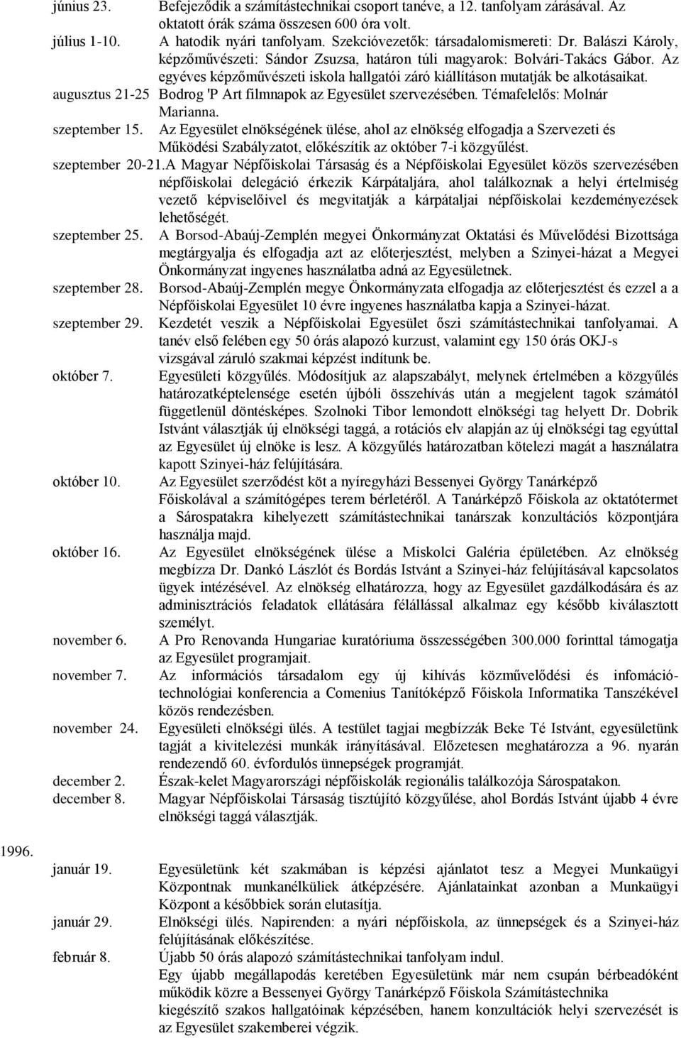 Az egyéves képzőművészeti iskola hallgatói záró kiállításon mutatják be alkotásaikat. augusztus 21-25 Bodrog 'P Art filmnapok az Egyesület szervezésében. Témafelelős: Molnár Marianna. szeptember 15.