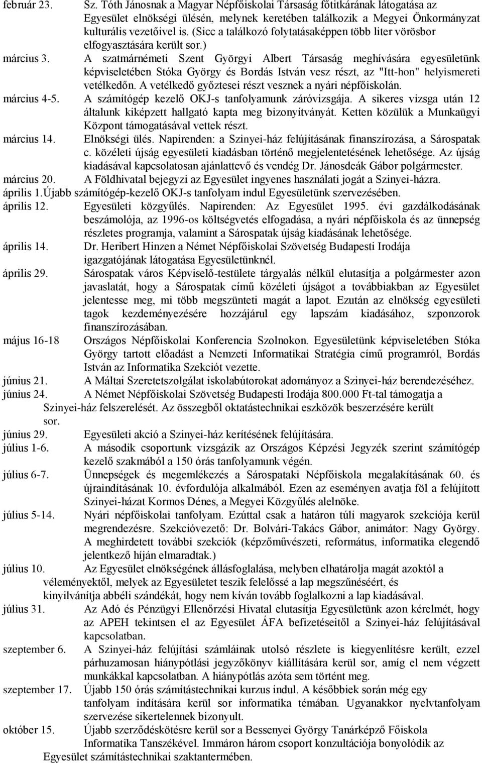 A szatmárnémeti Szent Györgyi Albert Társaság meghívására egyesületünk képviseletében Stóka György és Bordás István vesz részt, az "Itt-hon" helyismereti vetélkedőn.