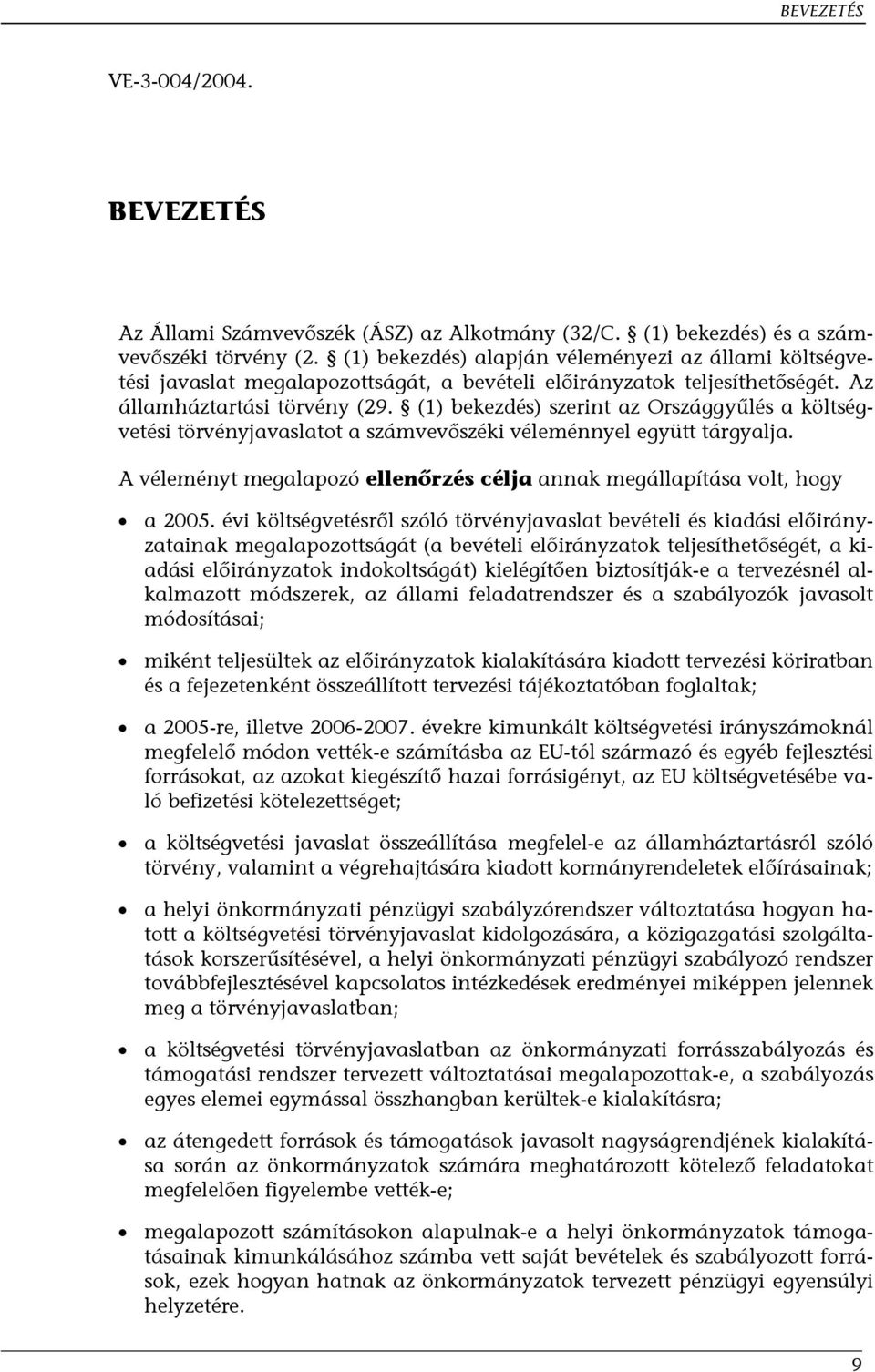 (1) bekezdés) szerint az Országgyűlés a költségvetési törvényjavaslatot a számvevőszéki véleménnyel együtt tárgyalja. A véleményt megalapozó ellenőrzés célja annak megállapítása volt, hogy a 2005.