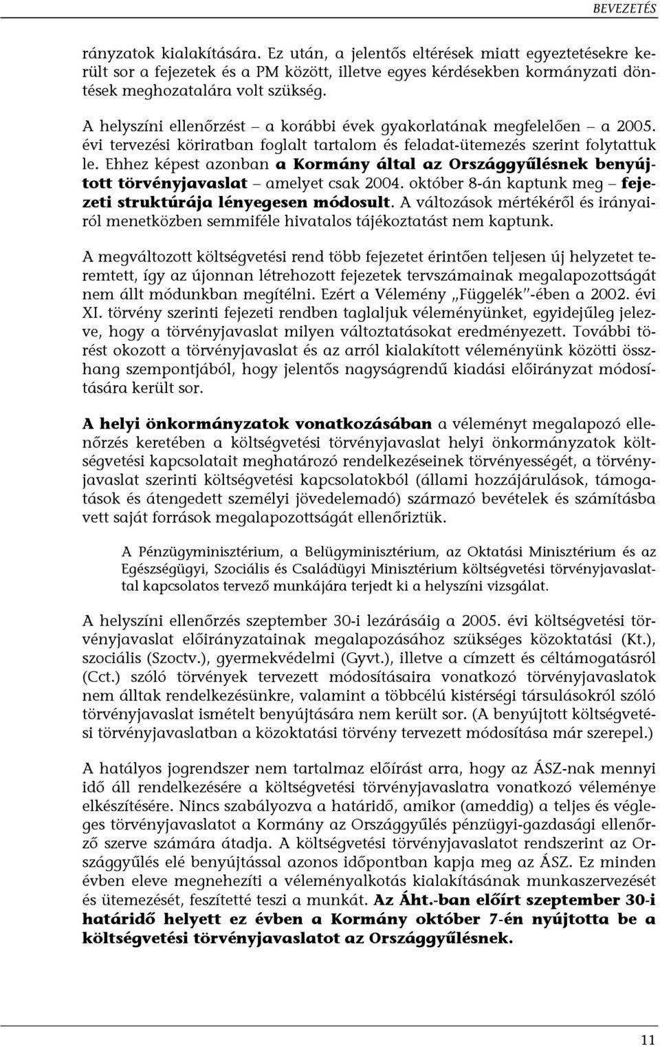 Ehhez képest azonban a Kormány által az Országgyűlésnek benyújtott törvényjavaslat amelyet csak 2004. október 8-án kaptunk meg fejezeti struktúrája lényegesen módosult.
