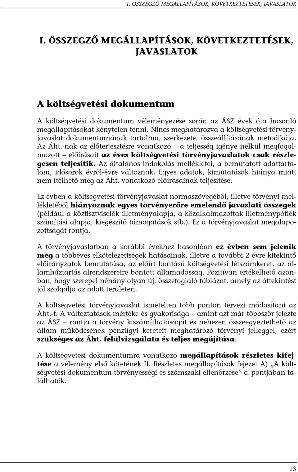 Nincs meghatározva a költségvetési törvényjavaslat dokumentumának tartalma, szerkezete, összeállításának metodikája. Az Áht.