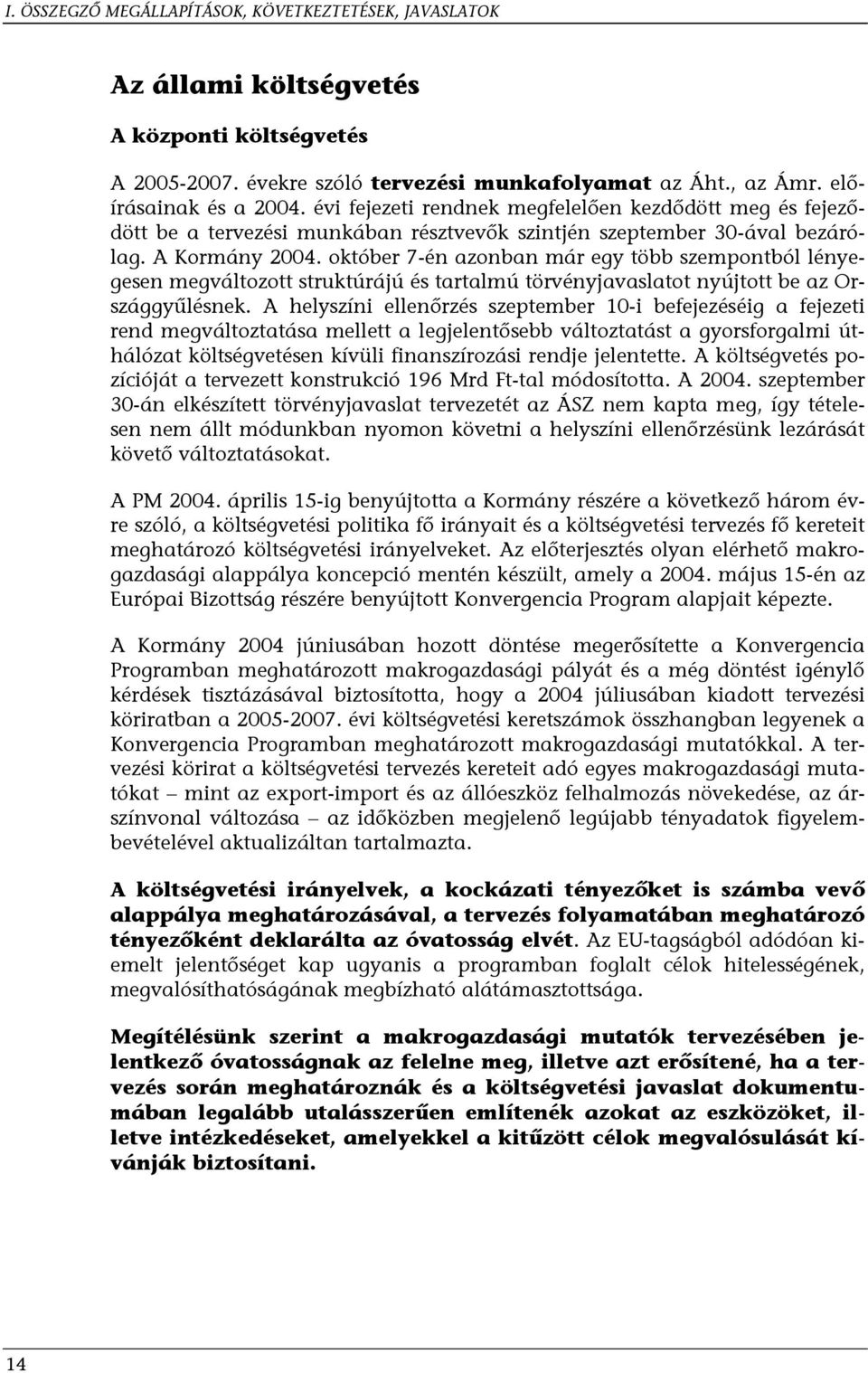 október 7-én azonban már egy több szempontból lényegesen megváltozott struktúrájú és tartalmú törvényjavaslatot nyújtott be az Országgyűlésnek.