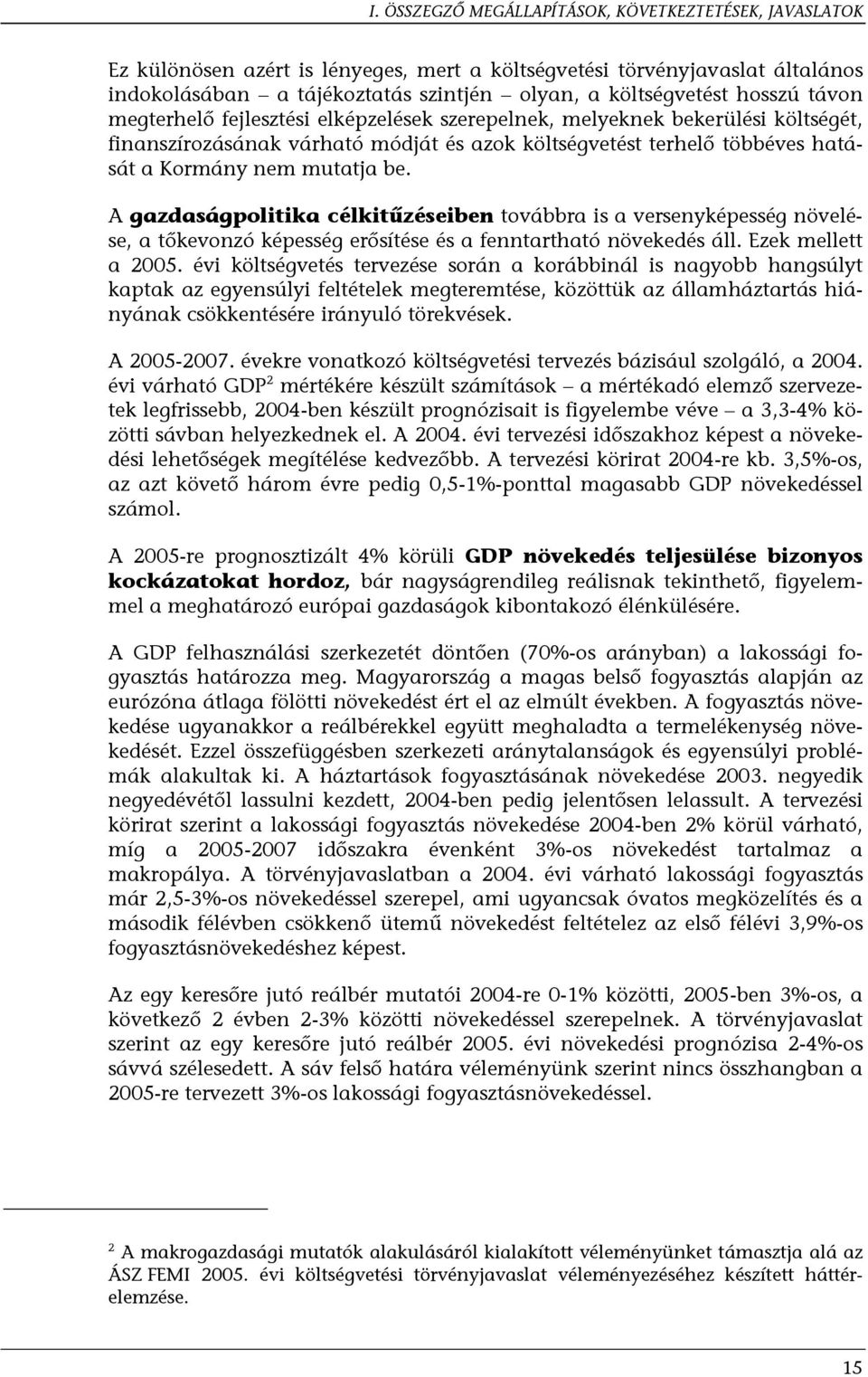 A gazdaságpolitika célkitűzéseiben továbbra is a versenyképesség növelése, a tőkevonzó képesség erősítése és a fenntartható növekedés áll. Ezek mellett a 2005.