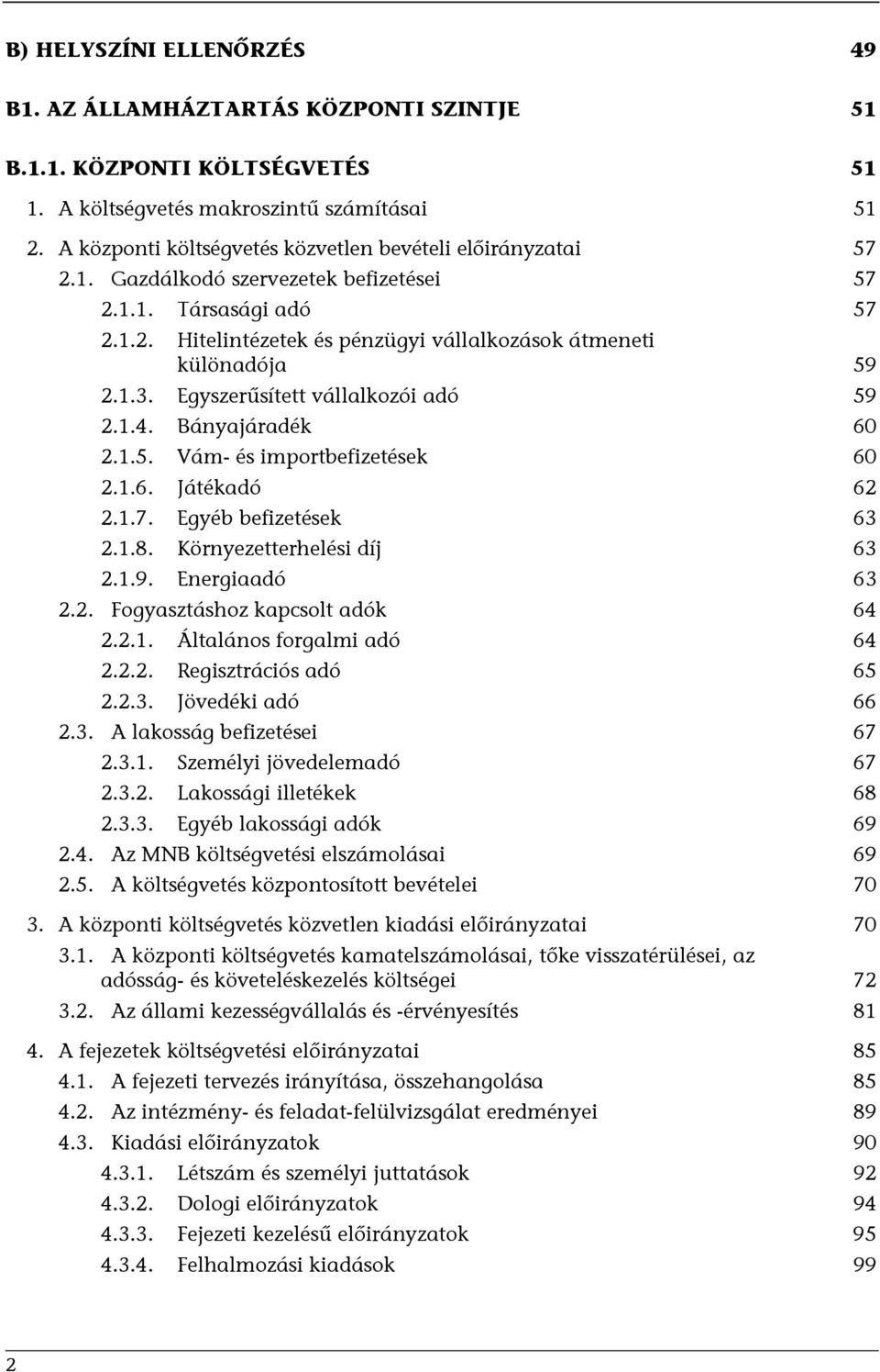 1.3. Egyszerűsített vállalkozói adó 59 2.1.4. Bányajáradék 60 2.1.5. Vám- és importbefizetések 60 2.1.6. Játékadó 62 2.1.7. Egyéb befizetések 63 2.1.8. Környezetterhelési díj 63 2.1.9. Energiaadó 63 2.