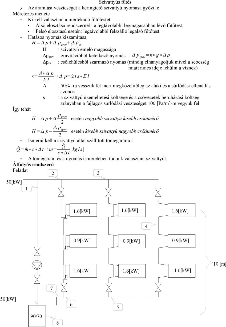 Felső elosztású esetén: legtávolabbi felszálló legalsó fűtőtest Hatásos nyomás kiszámítása H = p p grav p cs H : szivattyú emelő magassága p garv : gravitációból keletkező nyomás p grav =h g p cs :
