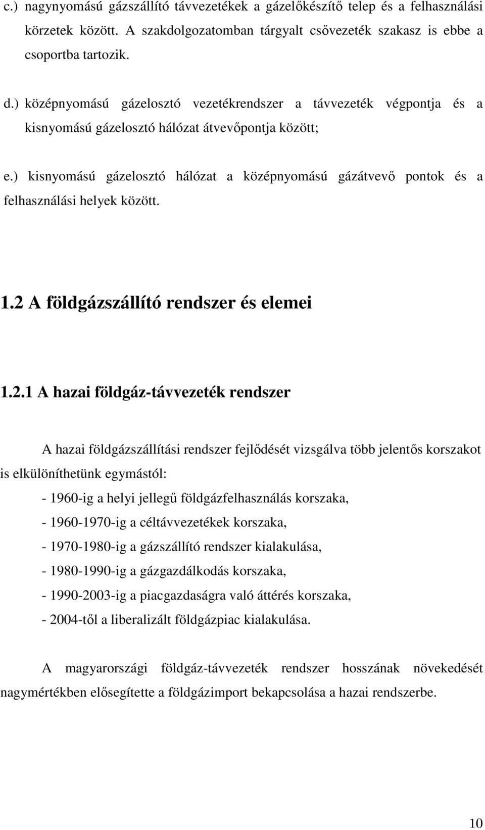 ) kisnyomású gázelosztó hálózat a középnyomású gázátvevő pontok és a felhasználási helyek között. 1.2 