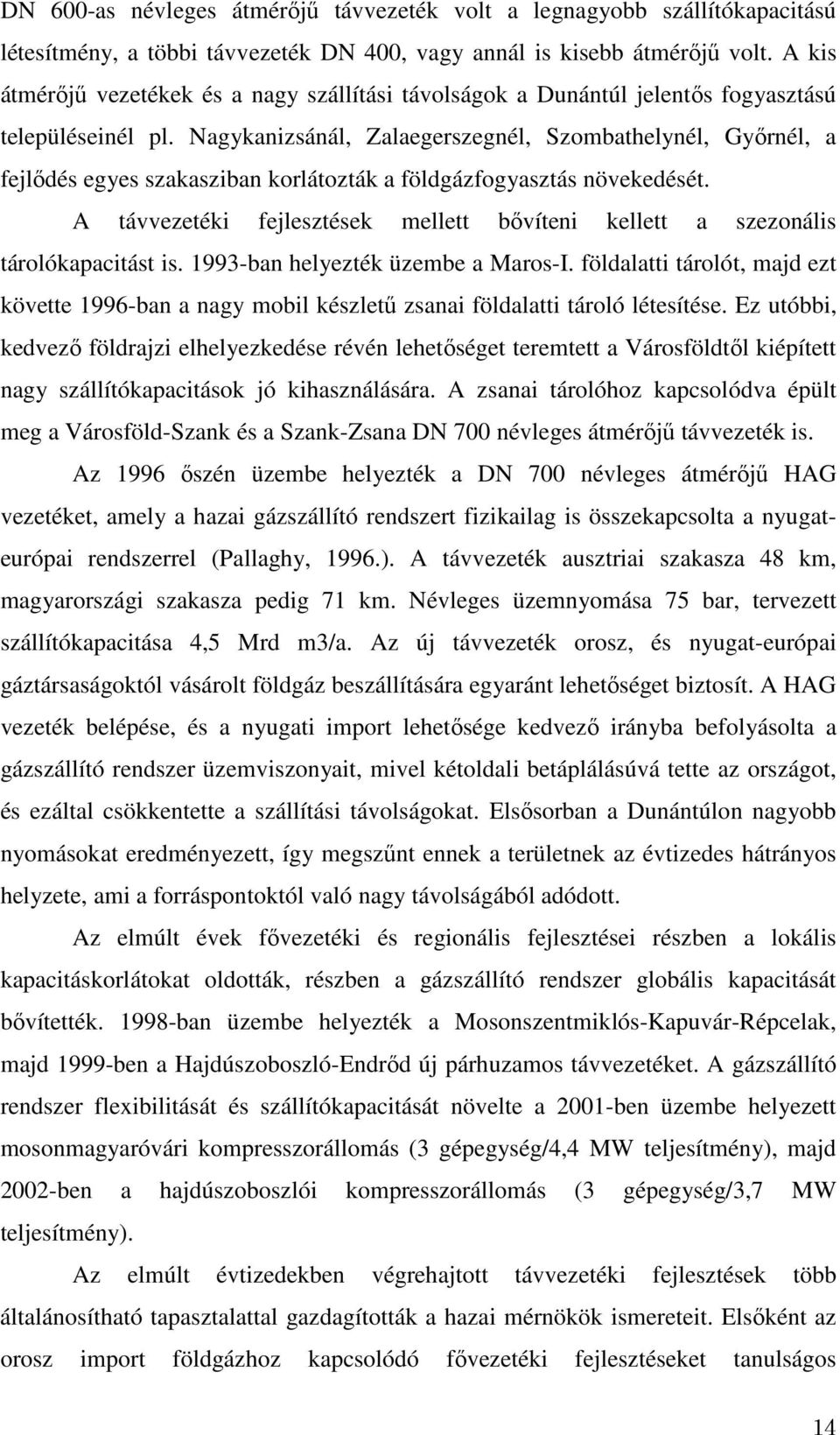 Nagykanizsánál, Zalaegerszegnél, Szombathelynél, Győrnél, a fejlődés egyes szakasziban korlátozták a földgázfogyasztás növekedését.