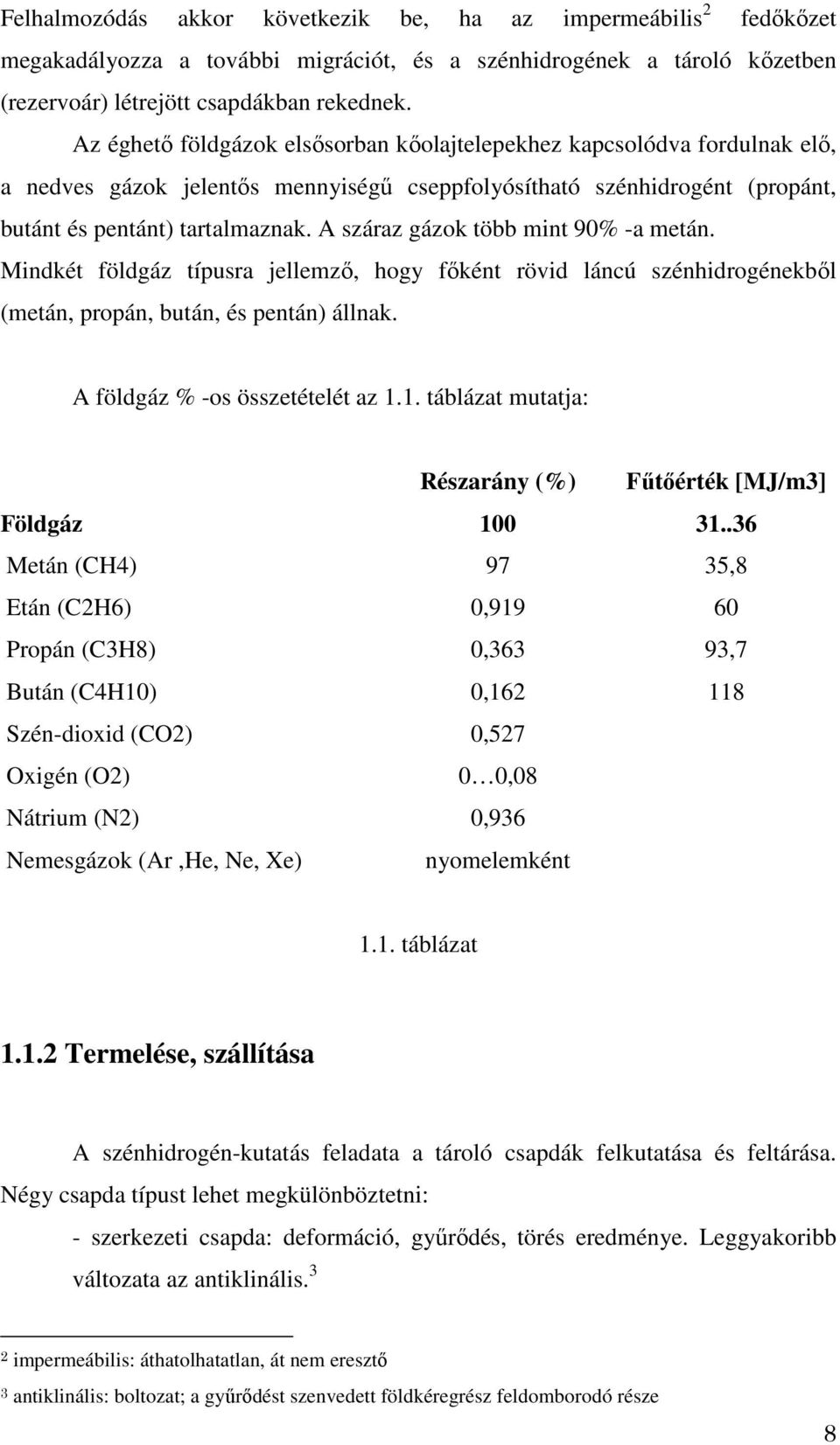 A száraz gázok több mint 90% -a metán. Mindkét földgáz típusra jellemző, hogy főként rövid láncú szénhidrogénekből (metán, propán, bután, és pentán) állnak. A földgáz % -os összetételét az 1.