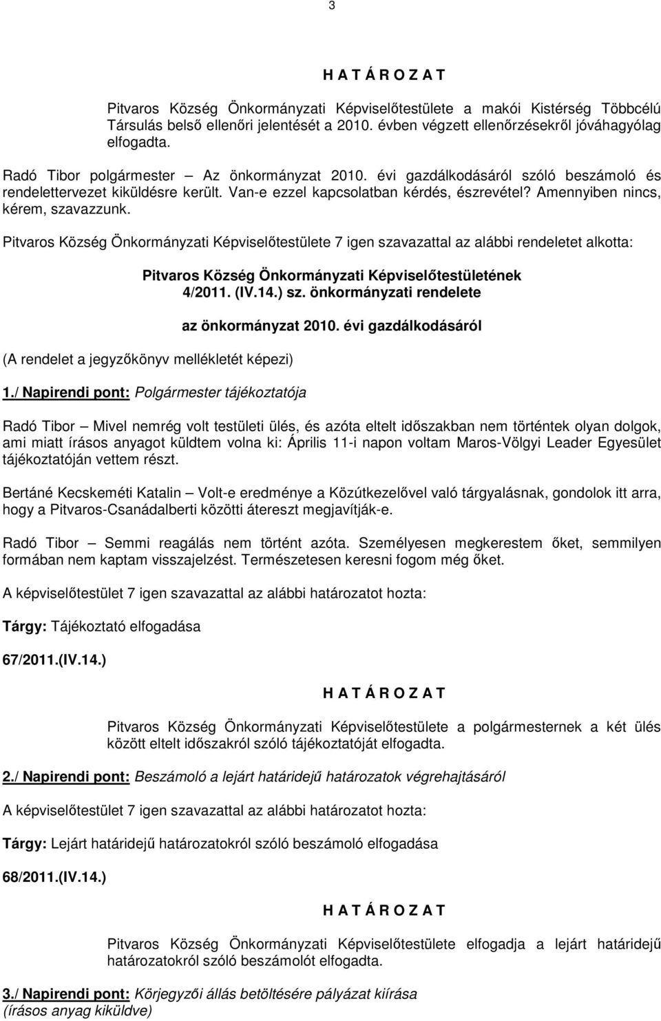 Amennyiben nincs, kérem, szavazzunk. Pitvaros Község Önkormányzati Képviselőtestülete 7 igen szavazattal az alábbi rendeletet alkotta: Pitvaros Község Önkormányzati Képviselőtestületének 4/2011. (IV.