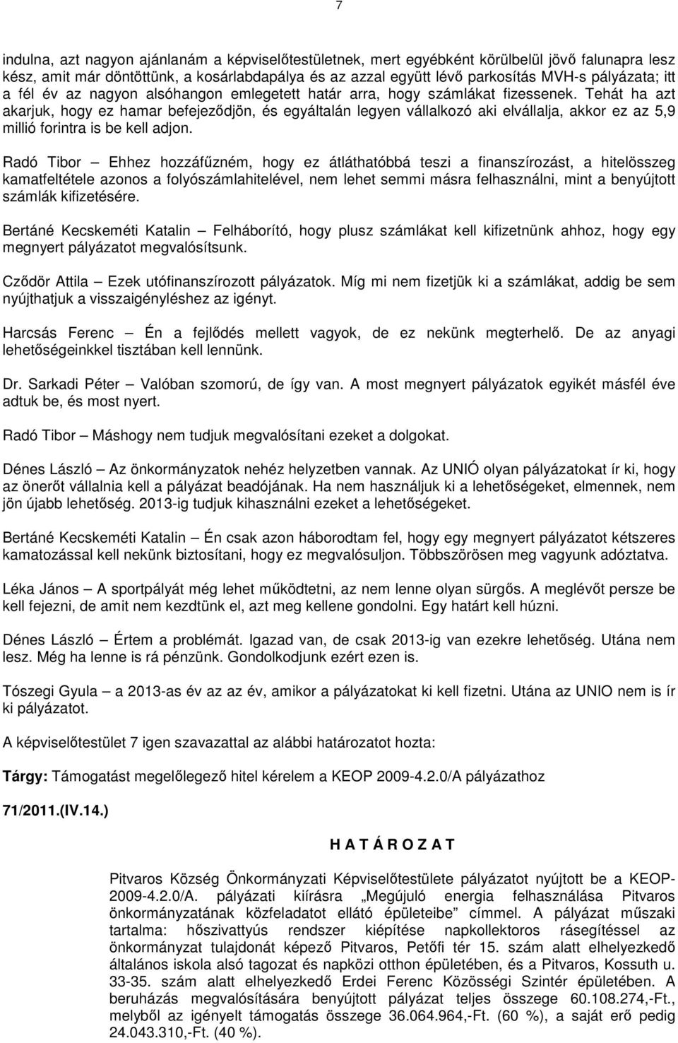 Tehát ha azt akarjuk, hogy ez hamar befejeződjön, és egyáltalán legyen vállalkozó aki elvállalja, akkor ez az 5,9 millió forintra is be kell adjon.