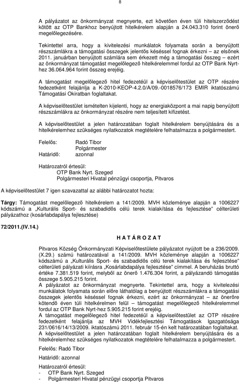 januárban benyújtott számlára sem érkezett még a támogatási összeg ezért az önkormányzat támogatást megelőlegező hitelkérelemmel fordul az OTP Bank Nyrthez 36.064.964 forint összeg erejéig.