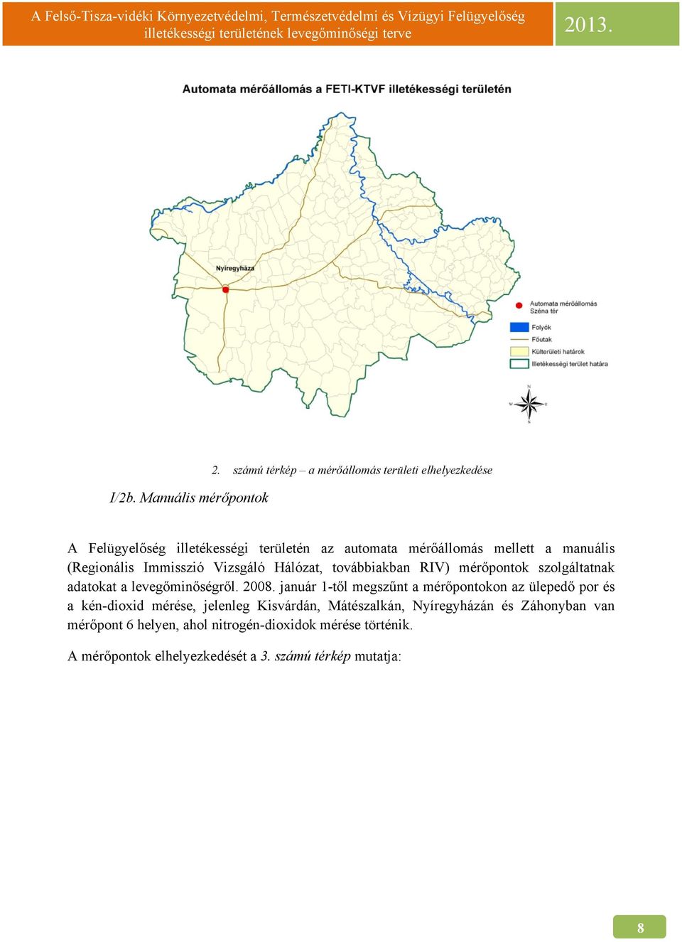 (Regionális Immisszió Vizsgáló Hálózat, továbbiakban RIV) mérőpontok szolgáltatnak adatokat a levegőminőségről. 2008.