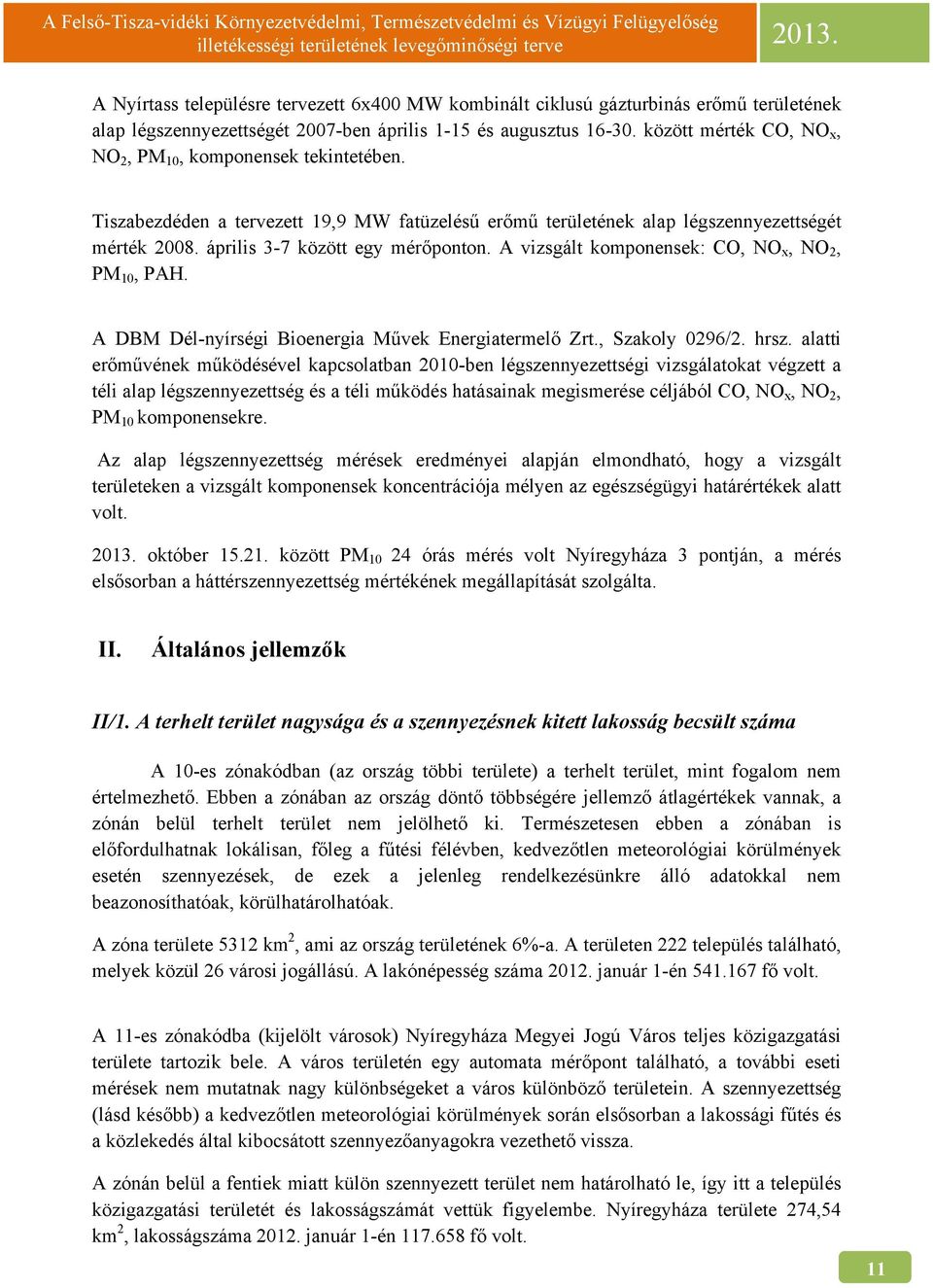 A vizsgált komponensek: CO, NO x, NO 2, PM 10, PAH. A DBM Dél-nyírségi Bioenergia Művek Energiatermelő Zrt., Szakoly 0296/2. hrsz.