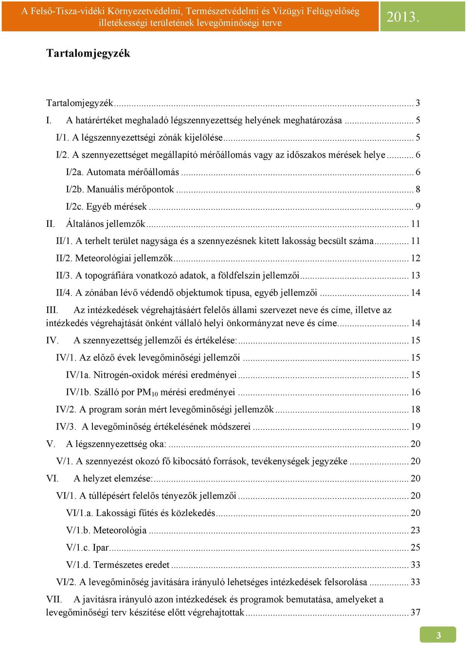 .. 11 II/1. A terhelt terület nagysága és a szennyezésnek kitett lakosság becsült száma... 11 II/2. Meteorológiai jellemzők... 12 II/3. A topográfiára vonatkozó adatok, a földfelszín jellemzői.