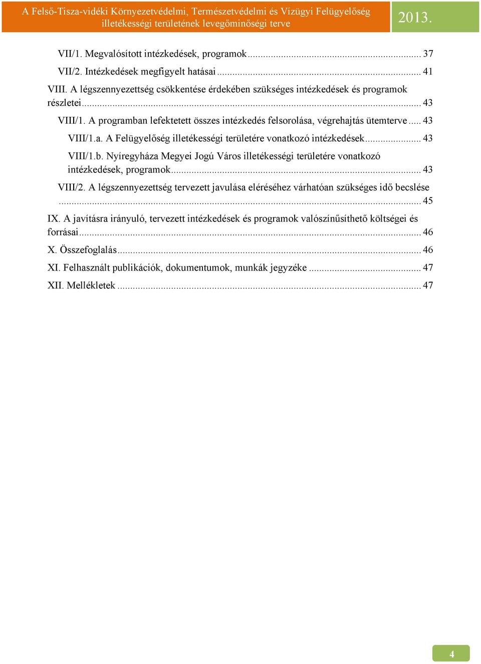 .. 43 VIII/2. A légszennyezettség tervezett javulása eléréséhez várhatóan szükséges idő becslése... 45 IX.