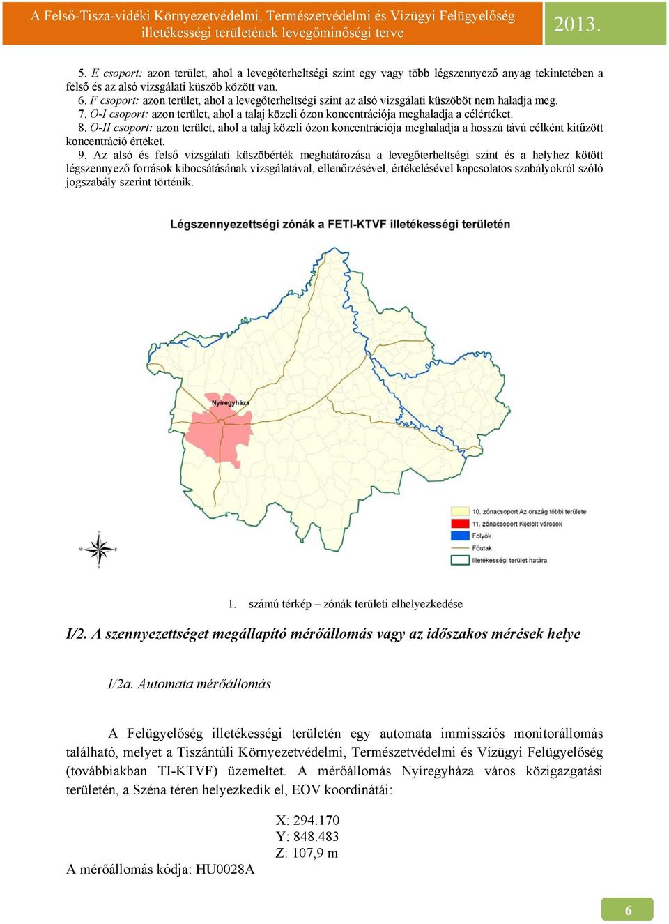 O-II csoport: azon terület, ahol a talaj közeli ózon koncentrációja meghaladja a hosszú távú célként kitűzött koncentráció értéket. 9.