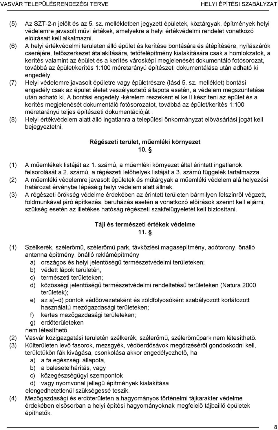 (6) A helyi értékvédelmi területen álló épület és kerítése bontására és átépítésére, nyílászárók cseréjére, tetőszerkezet átalakítására, tetőfelépítmény kialakítására csak a homlokzatok, a kerítés