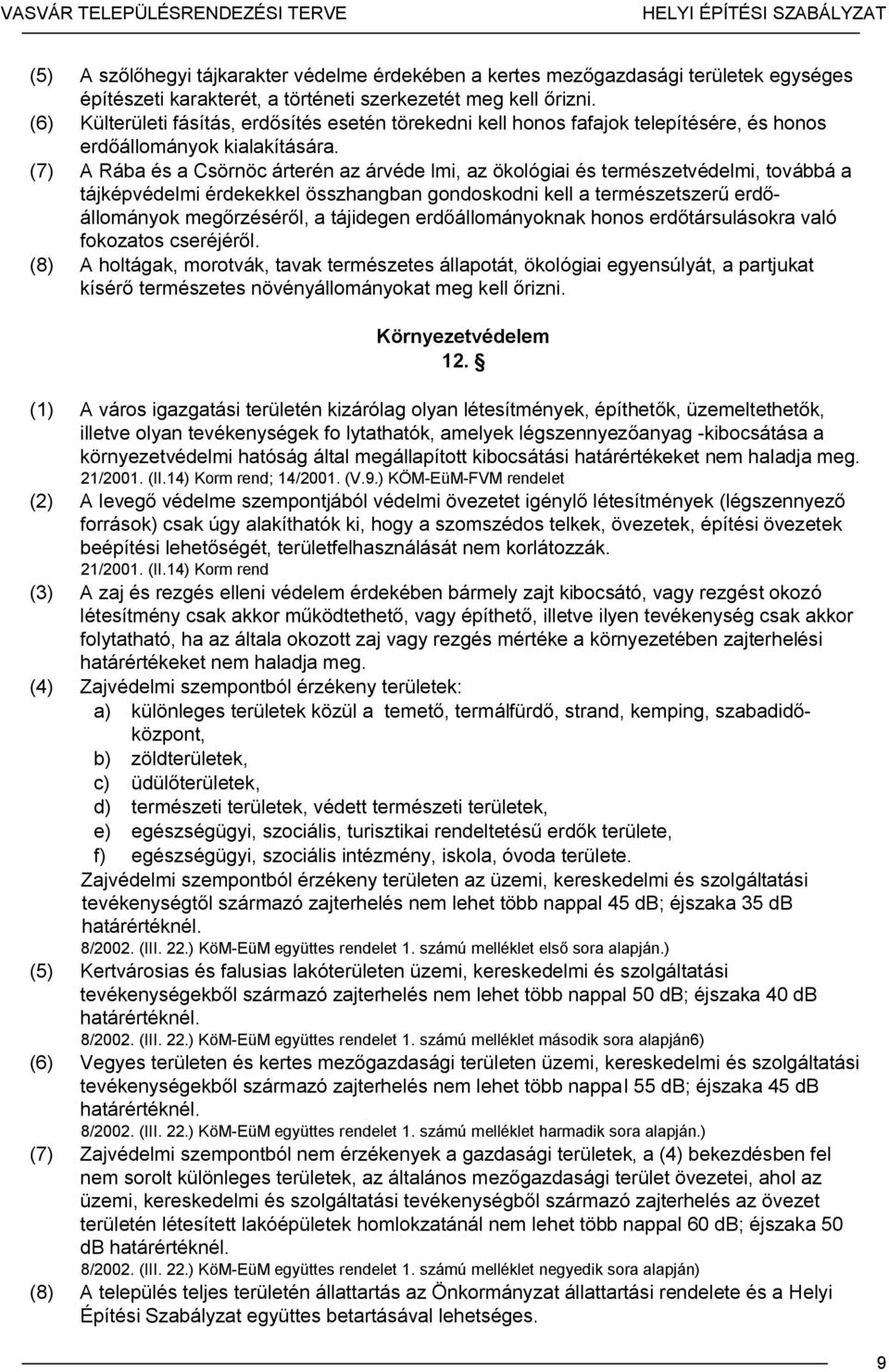 (7) A Rába és a Csörnöc árterén az árvéde lmi, az ökológiai és természetvédelmi, továbbá a tájképvédelmi érdekekkel összhangban gondoskodni kell a természetszerű erdőállományok megőrzéséről, a