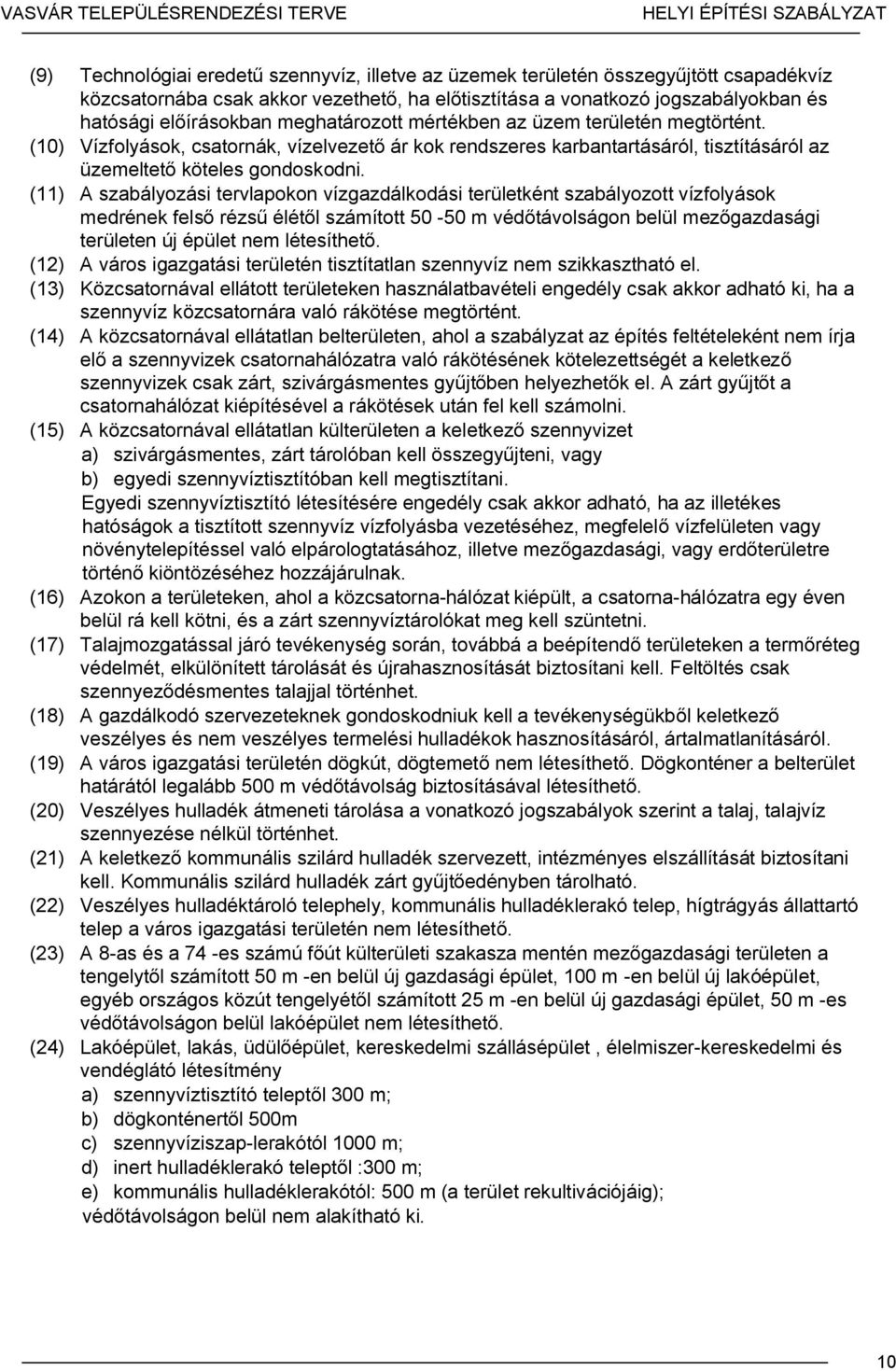 (11) A szabályozási tervlapokon vízgazdálkodási területként szabályozott vízfolyások medrének felső rézsű élétől számított 50-50 m védőtávolságon belül mezőgazdasági területen új épület nem