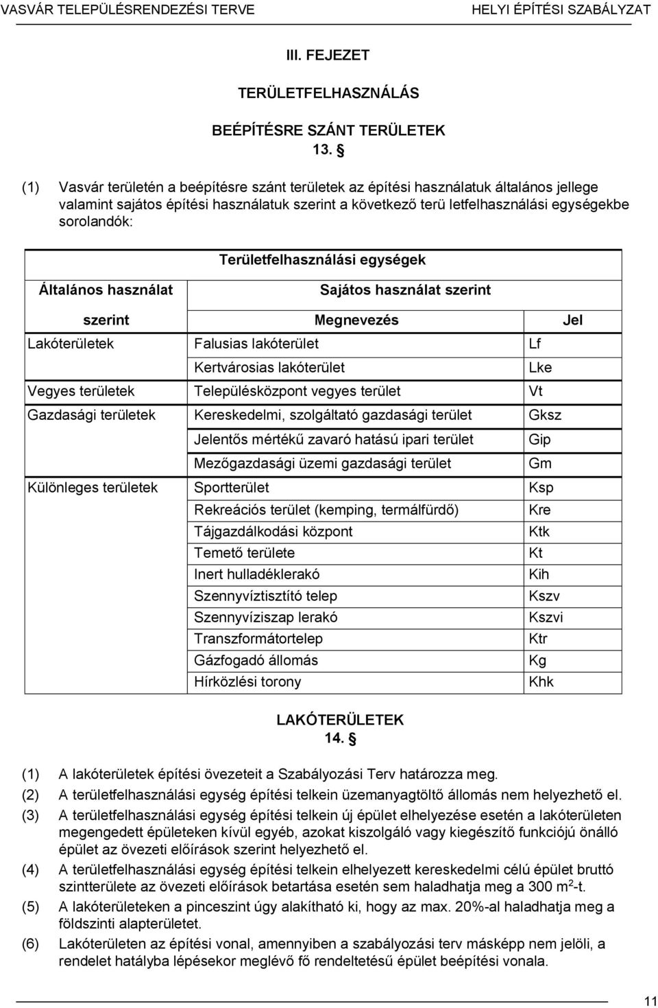 Területfelhasználási egységek Általános használat Sajátos használat szerint szerint Megnevezés Jel Lakóterületek Falusias lakóterület Lf Kertvárosias lakóterület Lke Vegyes területek Településközpont