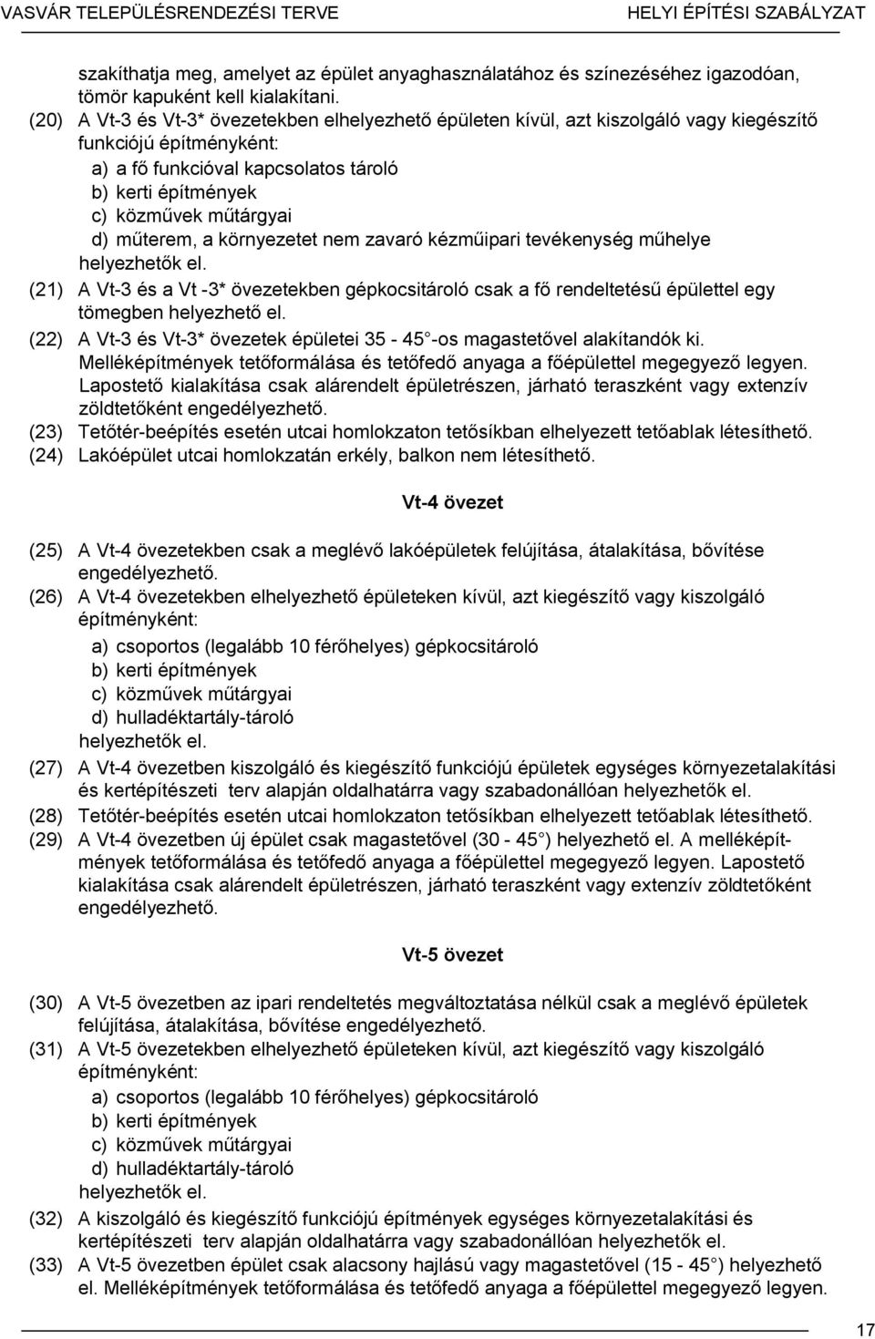 műterem, a környezetet nem zavaró kézműipari tevékenység műhelye helyezhetők el. (21) A Vt-3 és a Vt -3* övezetekben gépkocsitároló csak a fő rendeltetésű épülettel egy tömegben helyezhető el.