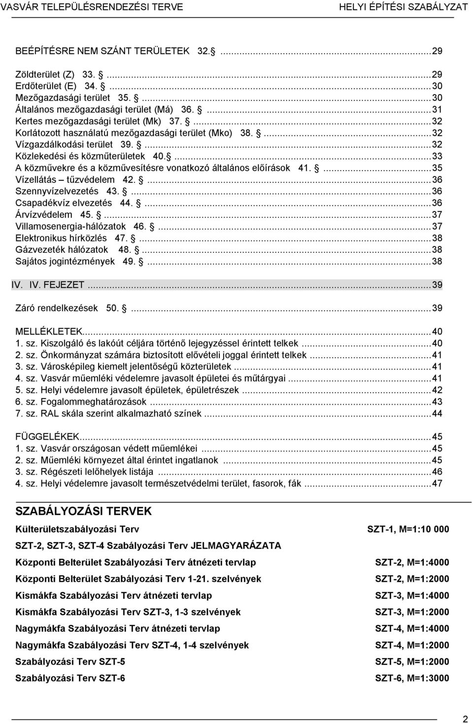 ... 33 A közművekre és a közművesítésre vonatkozó általános előírások 41.... 35 Vízellátás tűzvédelem 42.... 36 Szennyvízelvezetés 43.... 36 Csapadékvíz elvezetés 44.... 36 Árvízvédelem 45.