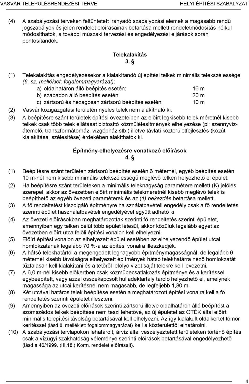 melléklet: fogalommagyarázat): a) oldalhatáron álló beépítés esetén: 16 m b) szabadon álló beépítés esetén: 20 m c) zártsorú és hézagosan zártsorú beépítés esetén: 10 m (2) Vasvár közigazgatási