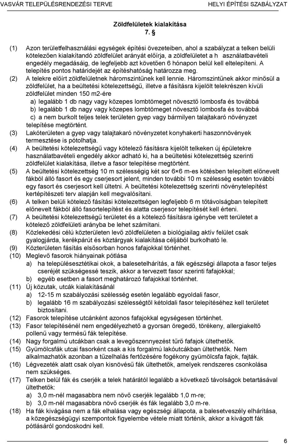 megadásáig, de legfeljebb azt követően 6 hónapon belül kell eltelepíteni. A telepítés pontos határidejét az építéshatóság határozza meg. (2) A telekre előírt zöldfelületnek háromszintűnek kell lennie.