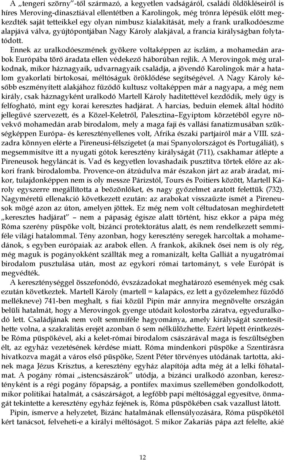 Ennek az uralkodóeszmének gyökere voltaképpen az iszlám, a mohamedán arabok Európába törő áradata ellen védekező háborúban rejlik.